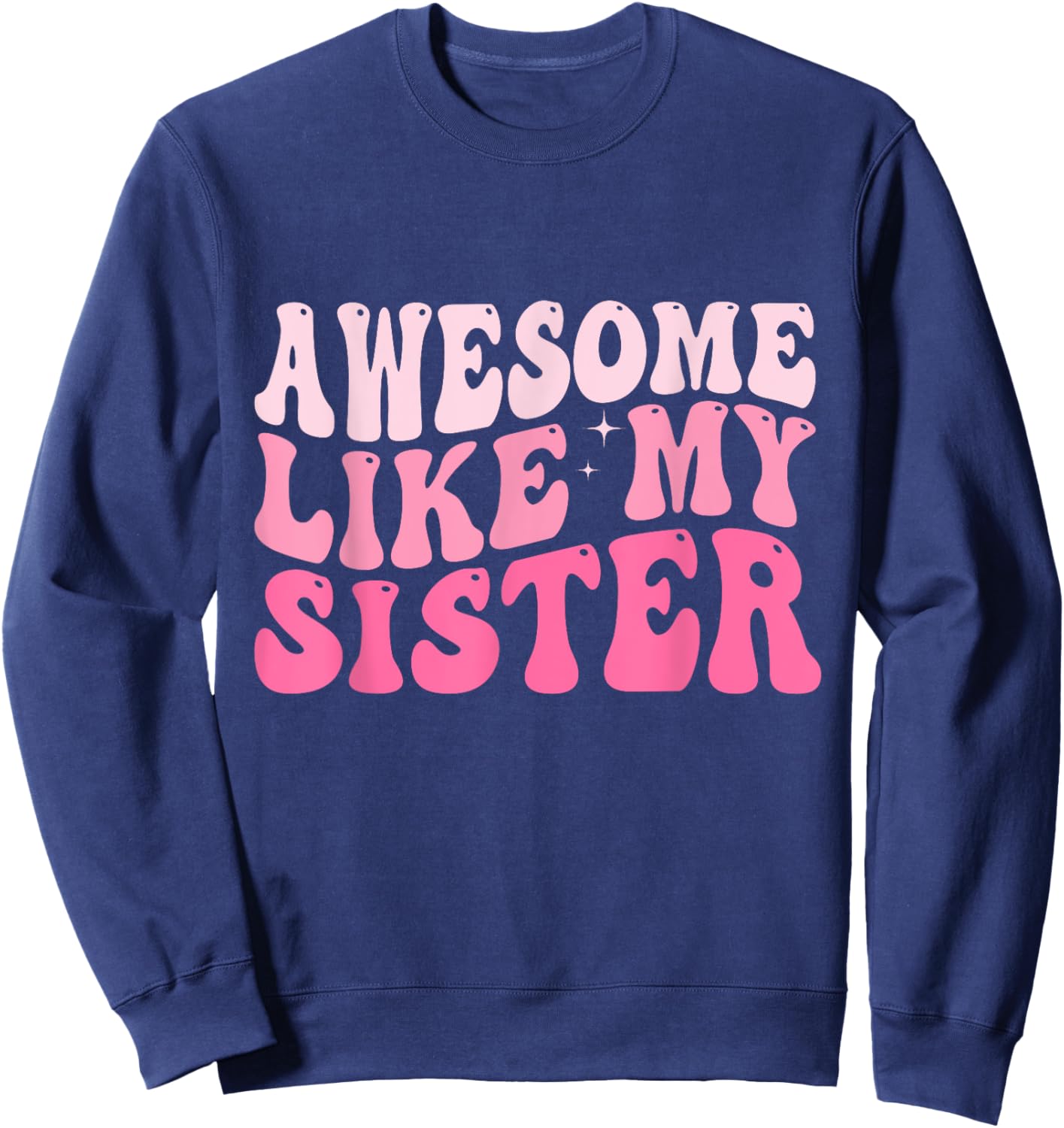Awesome Like My Sister Groovy Favorite Sister Saying Sweatshirt - Sweatshirt | Navy