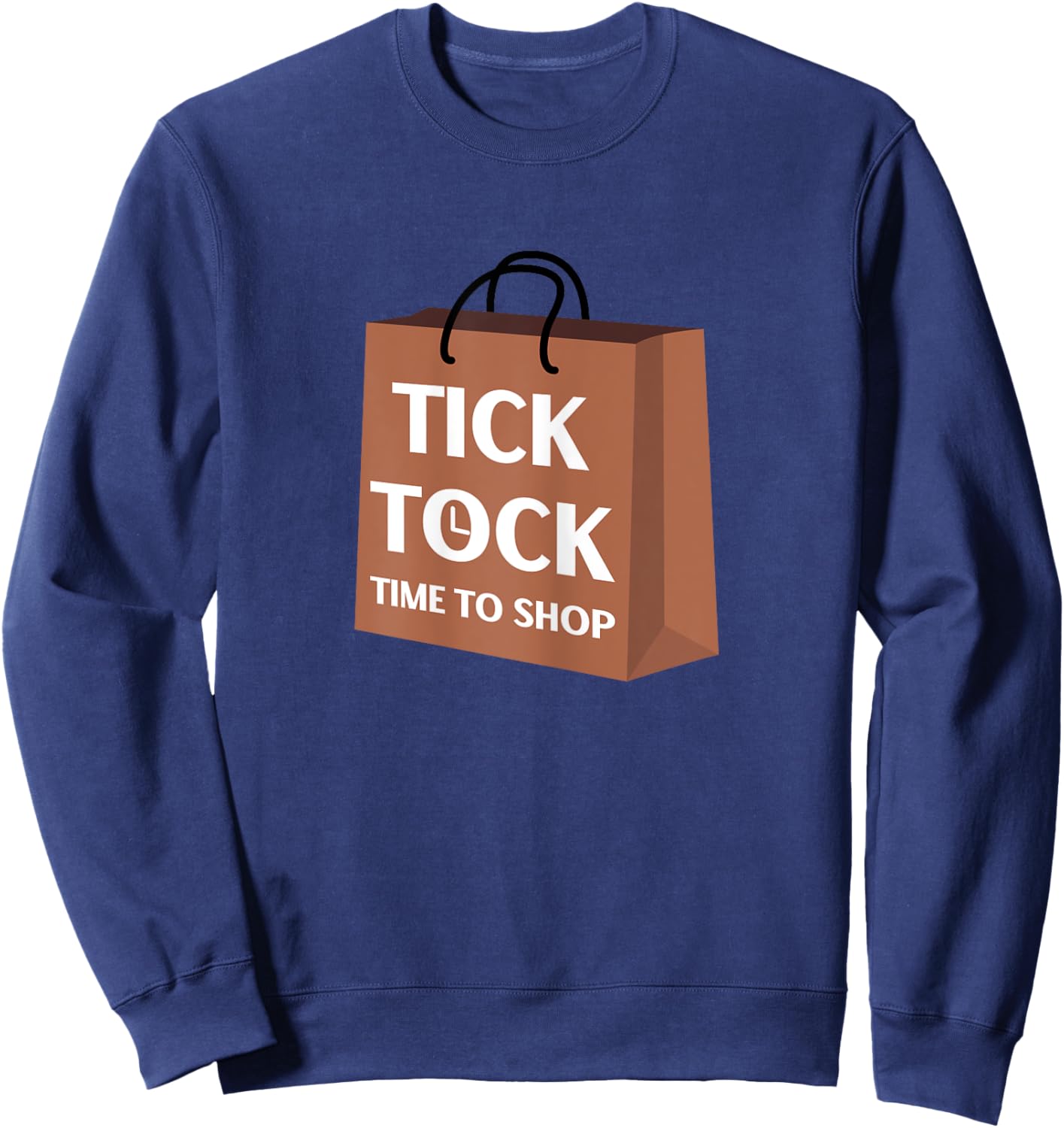 Tick Tock Time To Shop Funny Gift Ideas for Yourself Sweatshirt - Sweatshirt | Navy