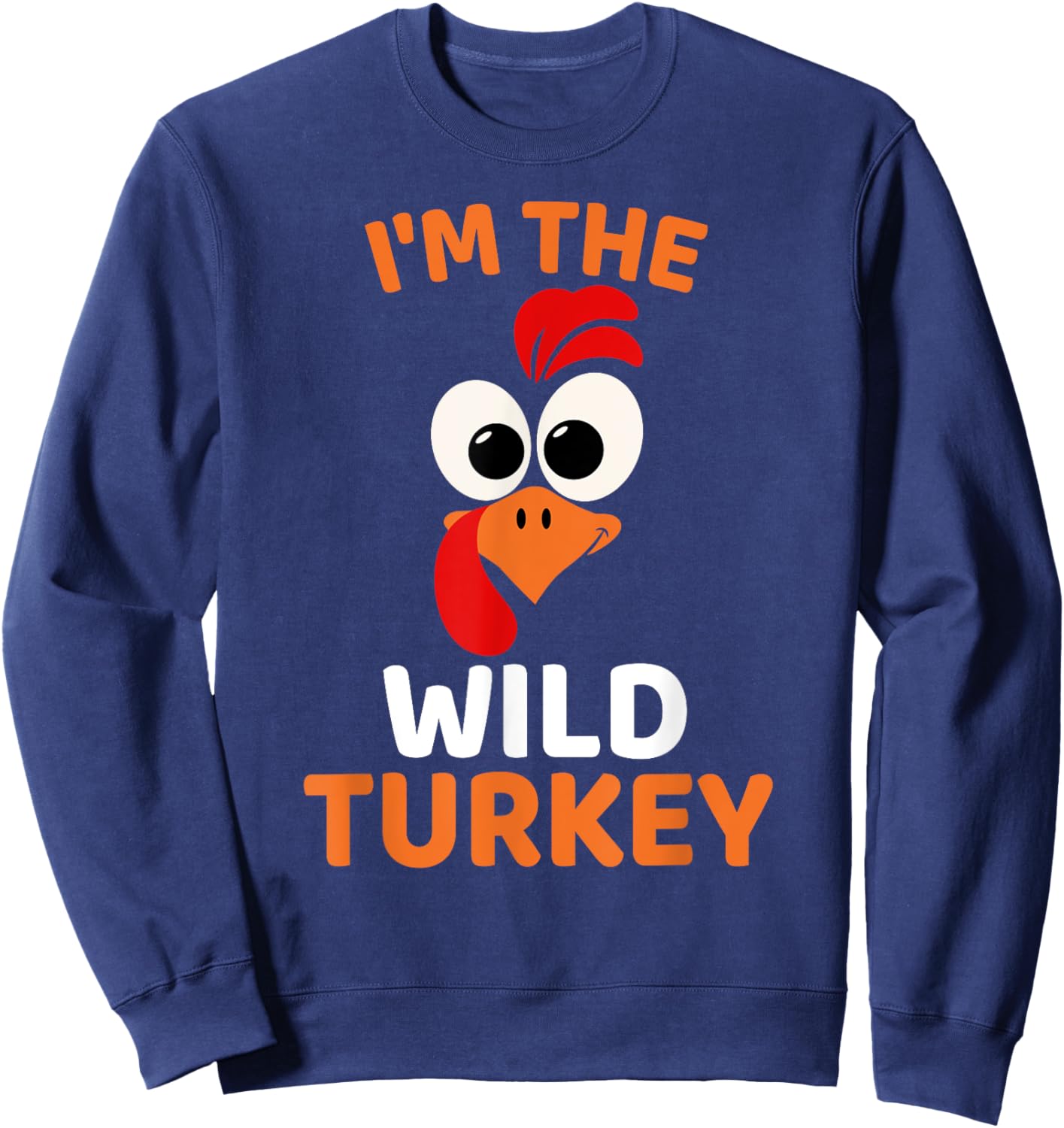 I'm The Wild Turkey, Funny Turkey Thanksgiving Sweatshirt - Sweatshirt | Navy