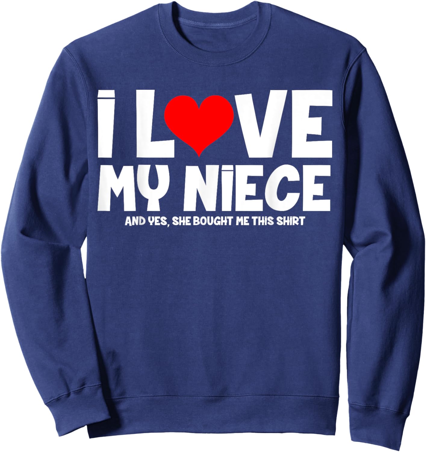 I Love My Niece And Yes She Bought Me This Sweatshirt - Sweatshirt | Navy