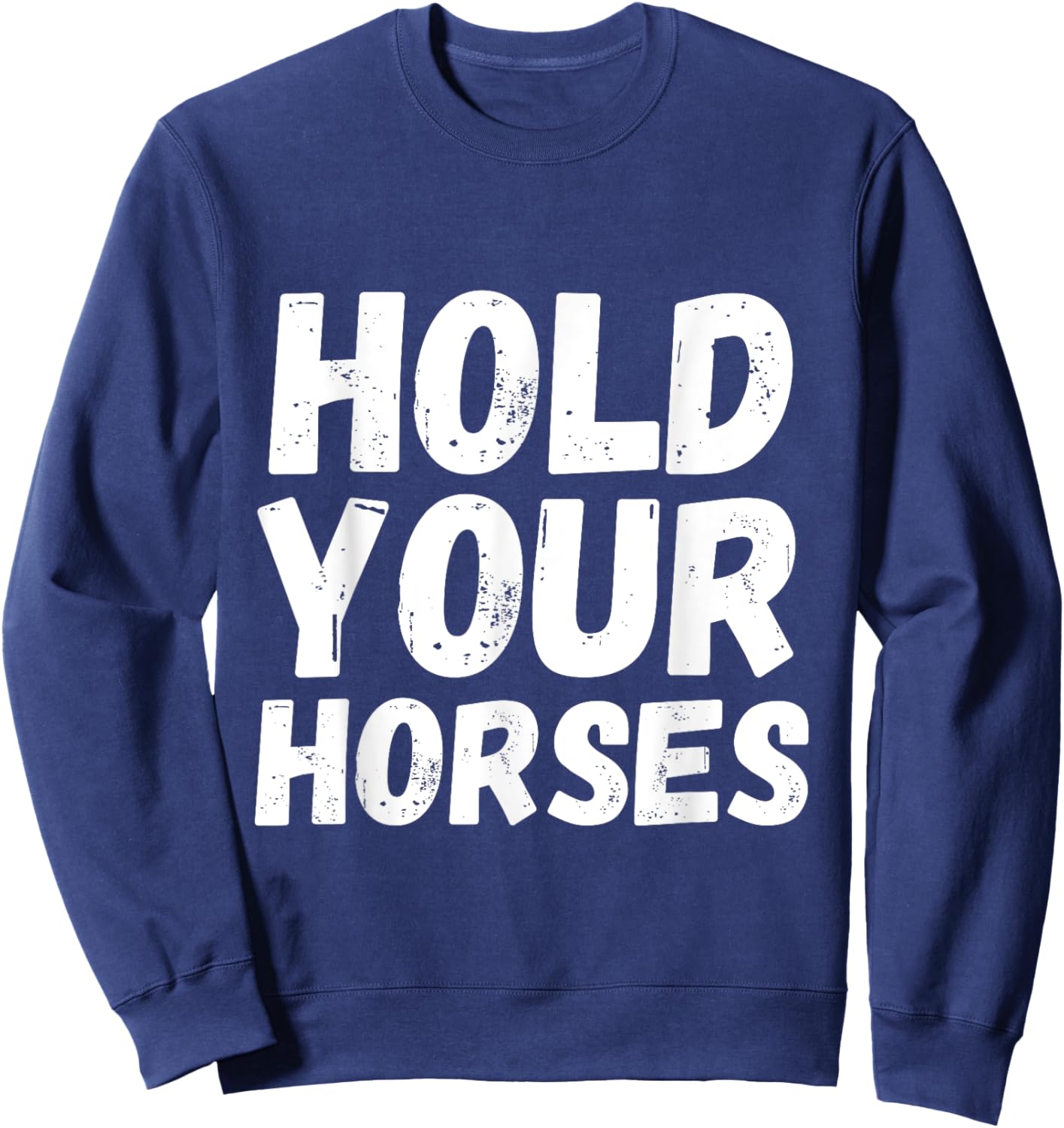 American Idiom Hold Your Horses Fun And Interesting Sayings Sweatshirt - Sweatshirt | Navy