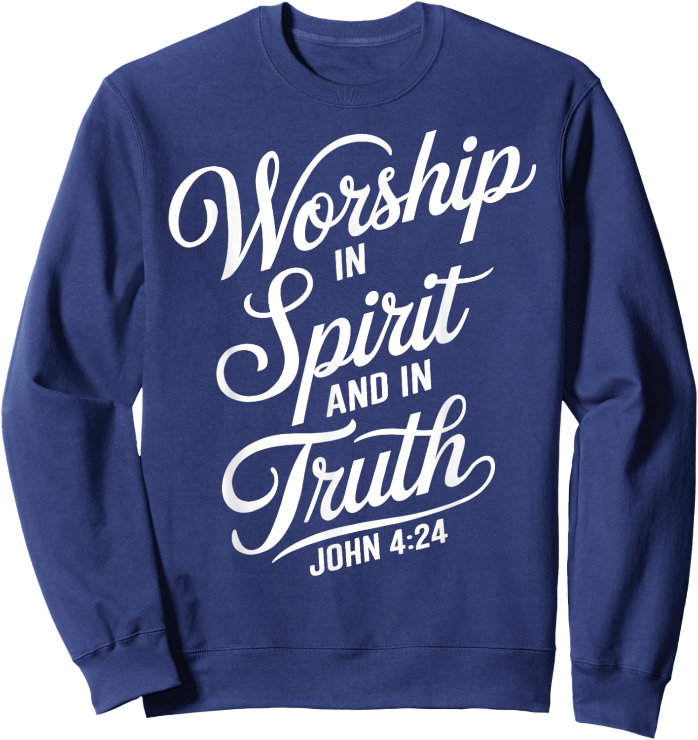 Worship In Spirit And In Truth John 4:24 Faith Scripture God Sweatshirt - Sweatshirt | Navy