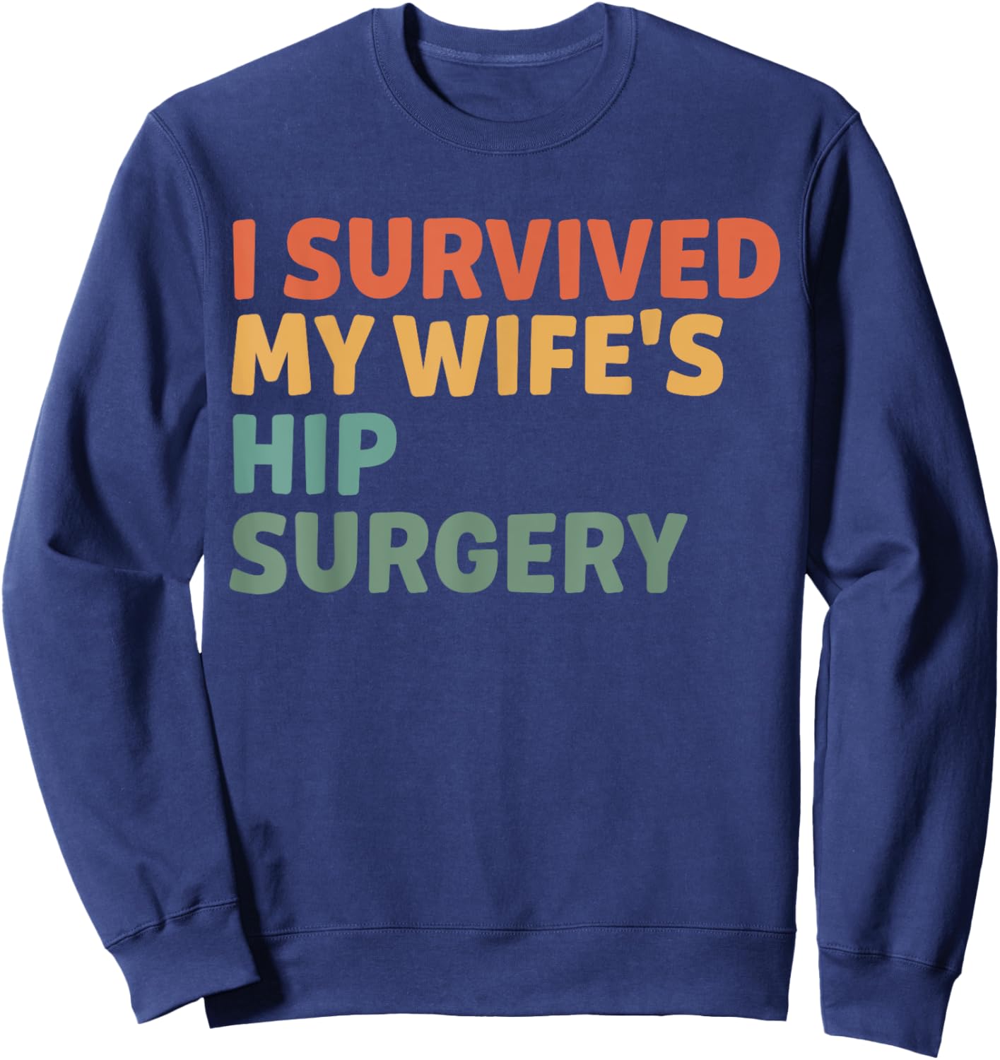 I Survived My Wife's Hip Surgery Funny Hip Replacement Sweatshirt - Sweatshirt | Navy