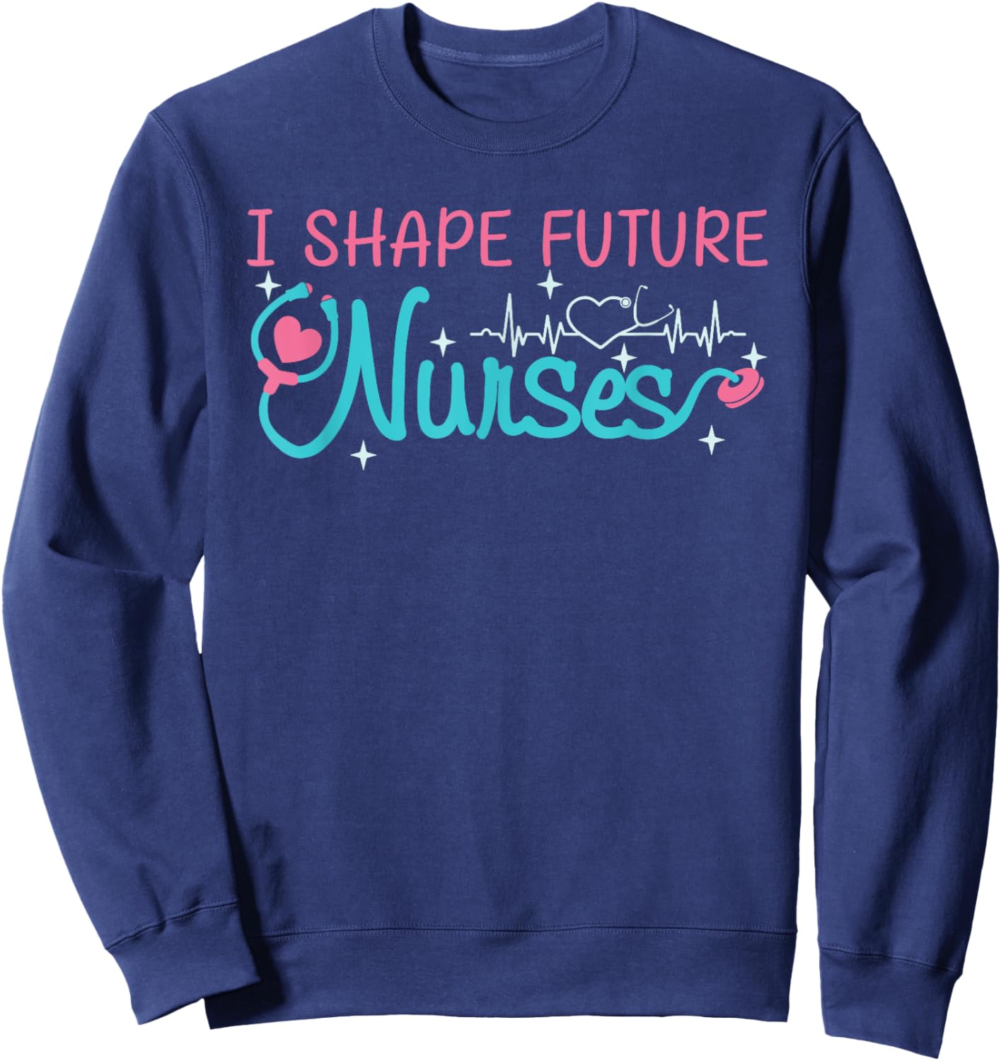 I Shape Future Nurses Educator Clinical Nursing Instructor Sweatshirt - Sweatshirt | Navy