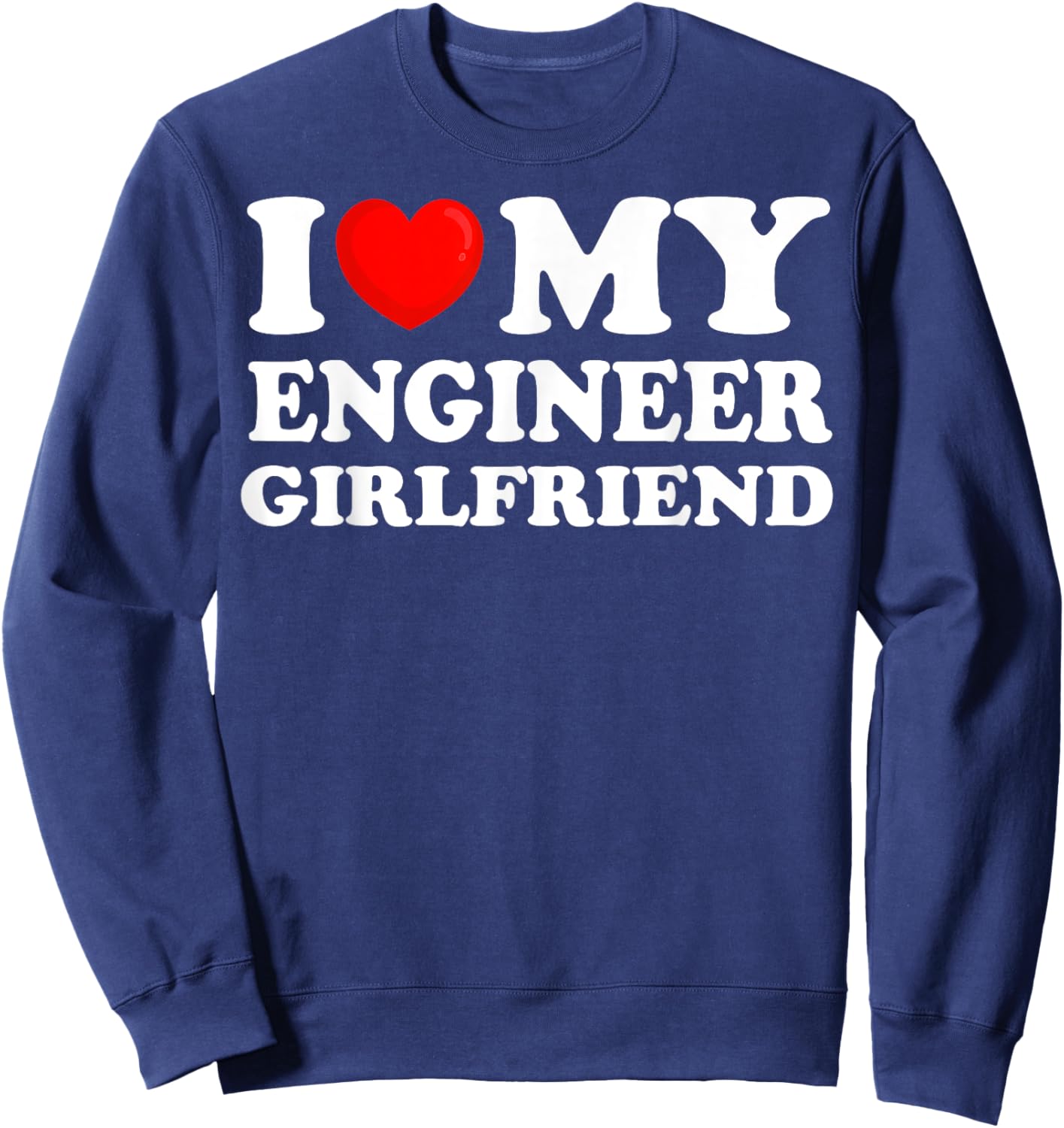 I Love My Engineer Girlfriend I Heart My Hot Girlfriend Sweatshirt - Sweatshirt | Navy