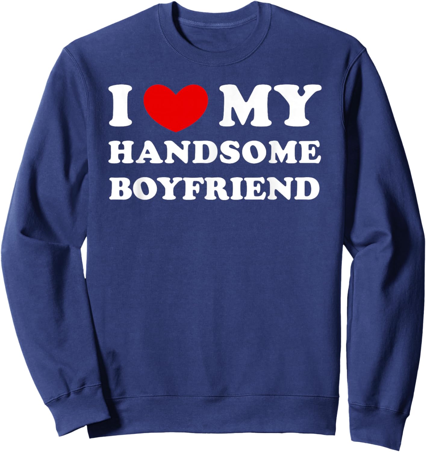 I Love/Heart My Handsome Boyfriend Sweatshirt - Sweatshirt | Navy