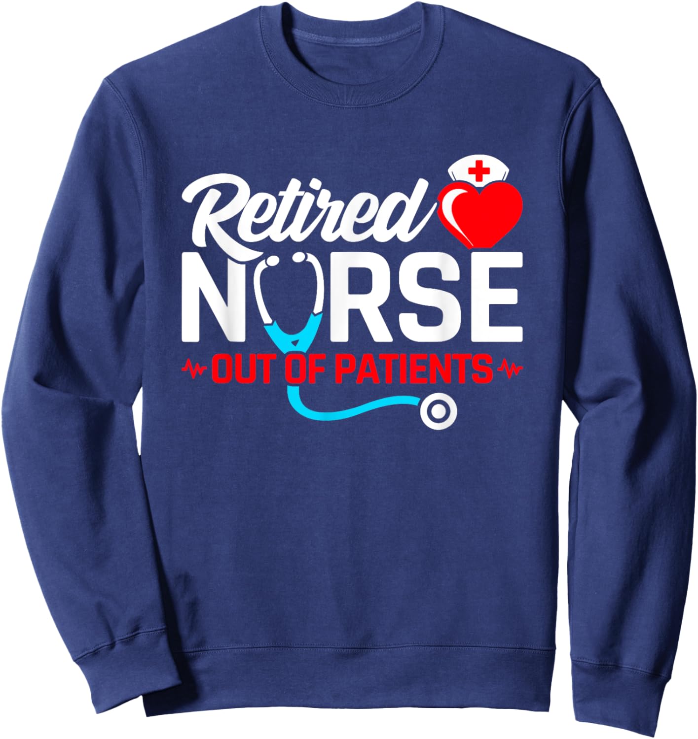 Retired Nurse - Out of Patients - Funny Nurse Retirement Sweatshirt - Sweatshirt | Navy