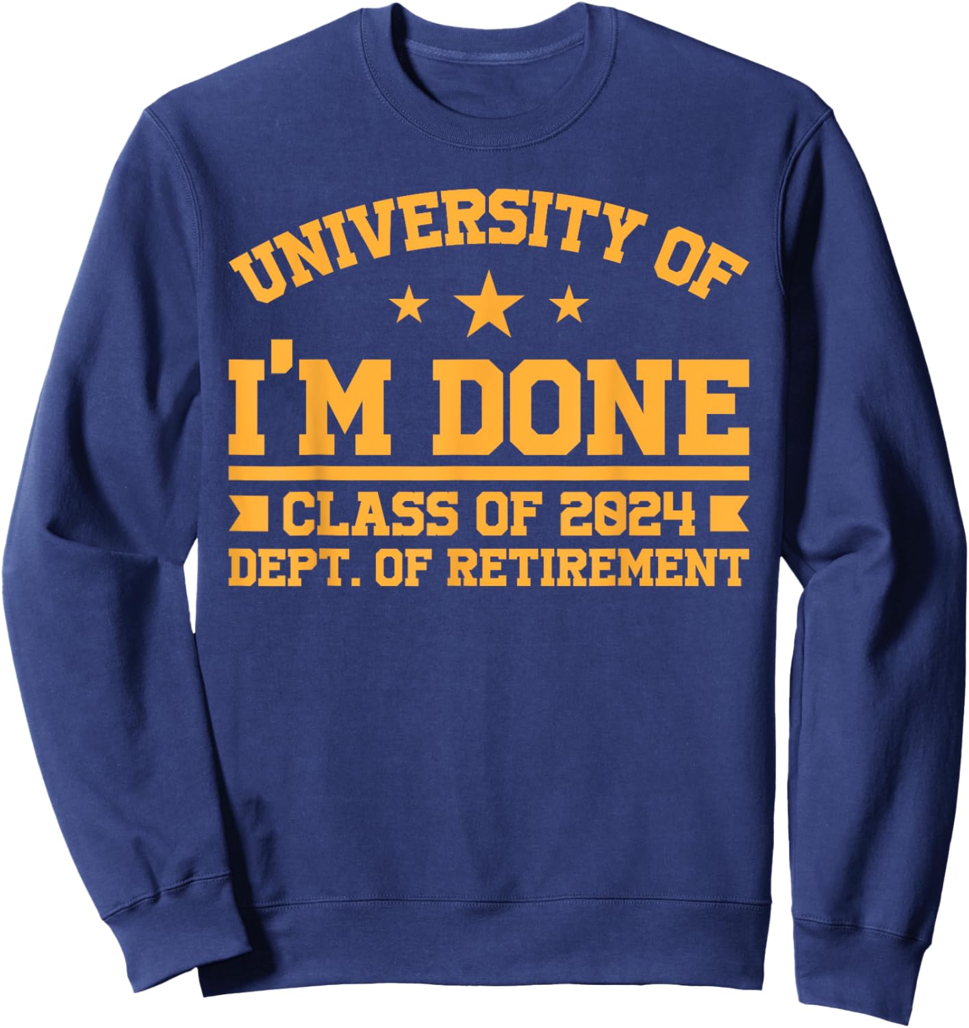 University Of I’m Done Class Of 2024 Retirement Design Sweatshirt - Sweatshirt | Navy
