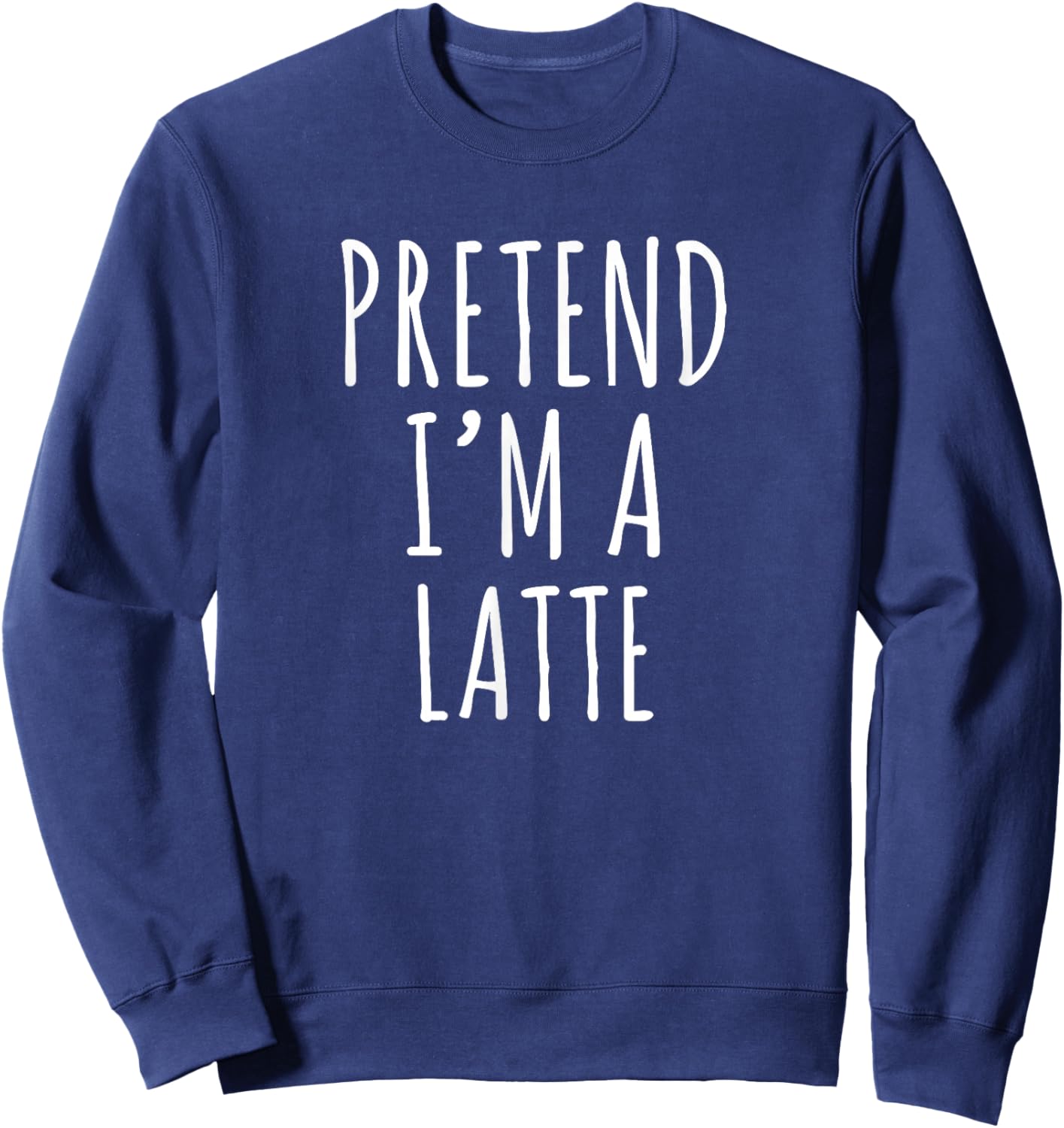 Pretend I'm A Latte Funny Halloween Costume Sweatshirt - Sweatshirt | Navy