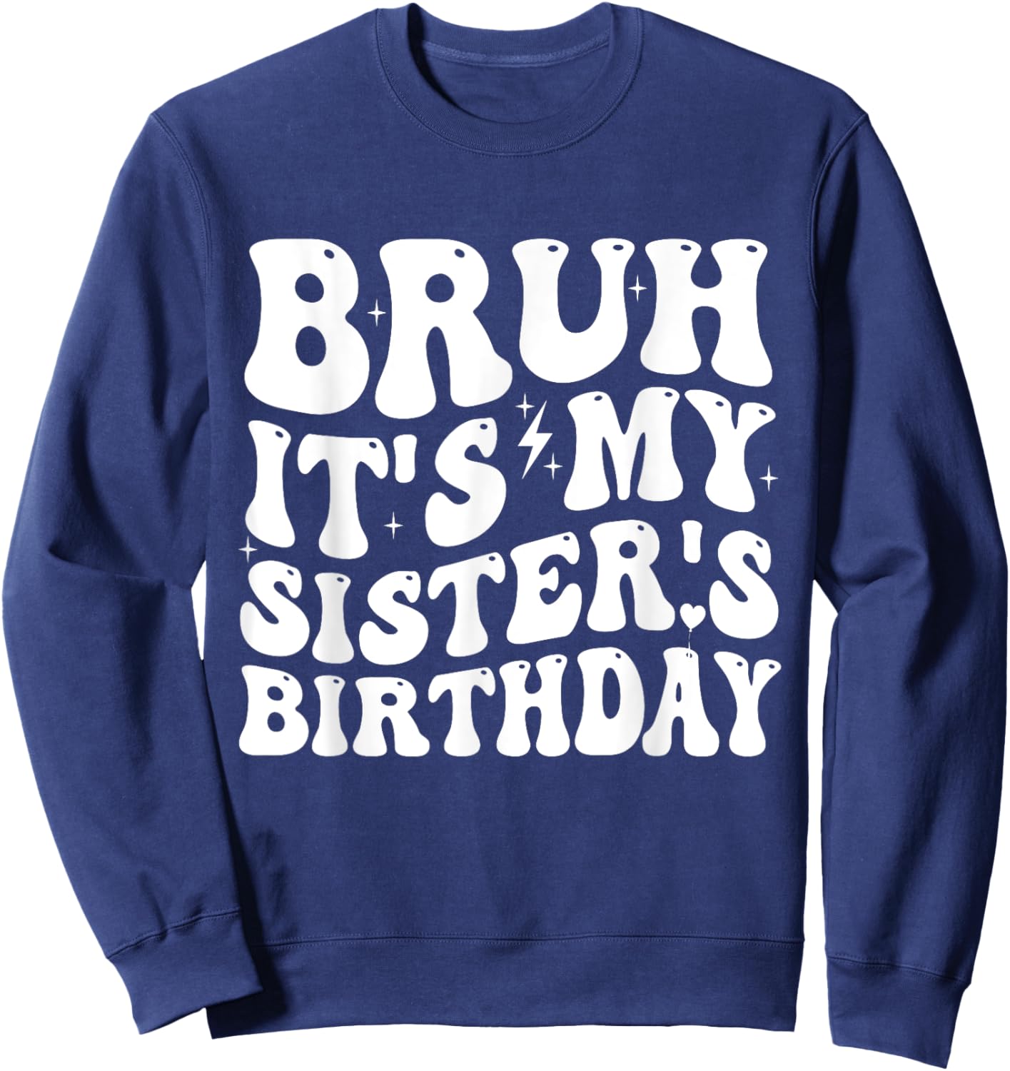 Bruh It's My Sister's Birthday Funny Bday Sarcastic Brother Sweatshirt - Sweatshirt | Navy