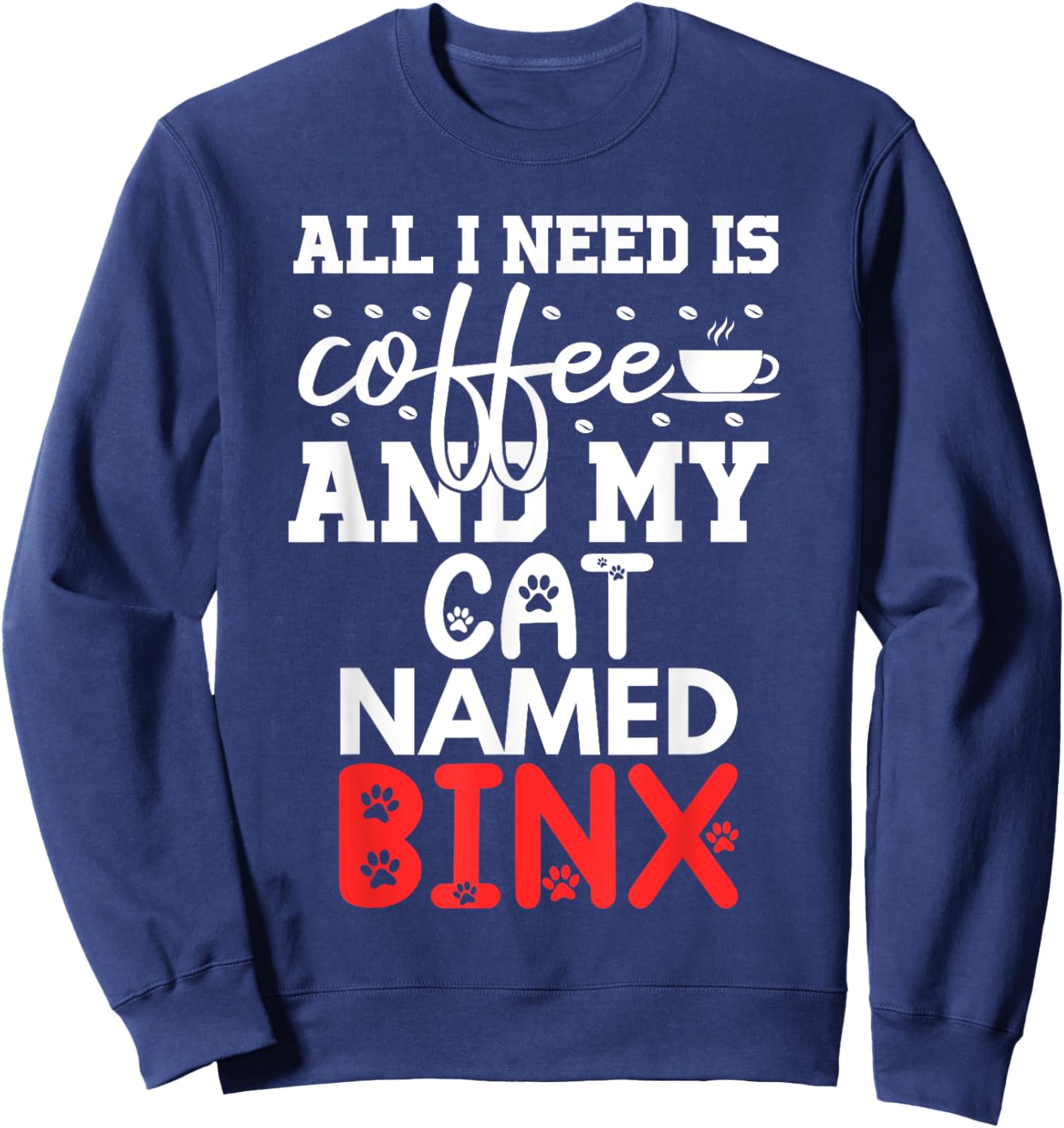 Cat Name Binx Gifts All I Need Is Coffee Cat Named Binx Sweatshirt - Sweatshirt | Navy