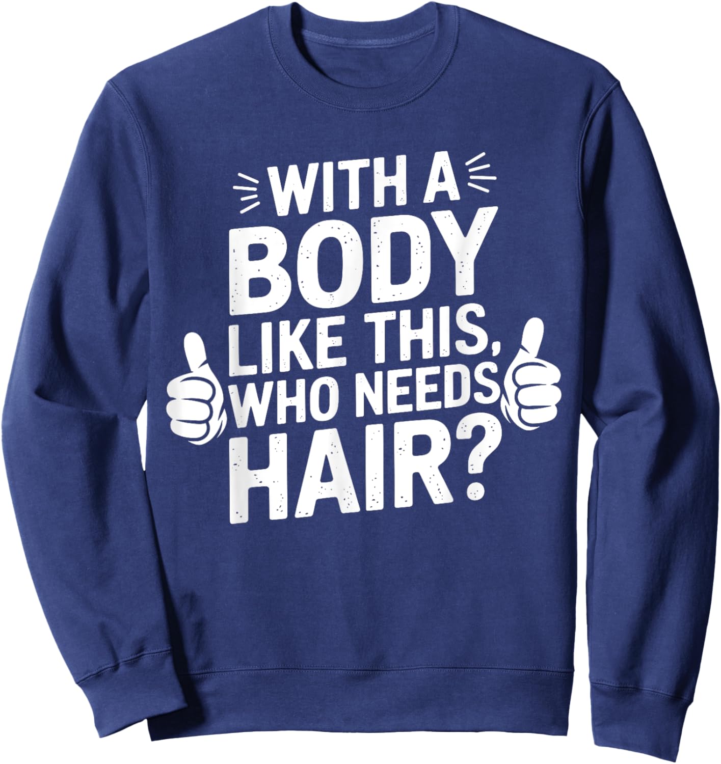 With A Body Like This Who Needs Hair Funny Dad Bald Man Sweatshirt - Sweatshirt | Navy
