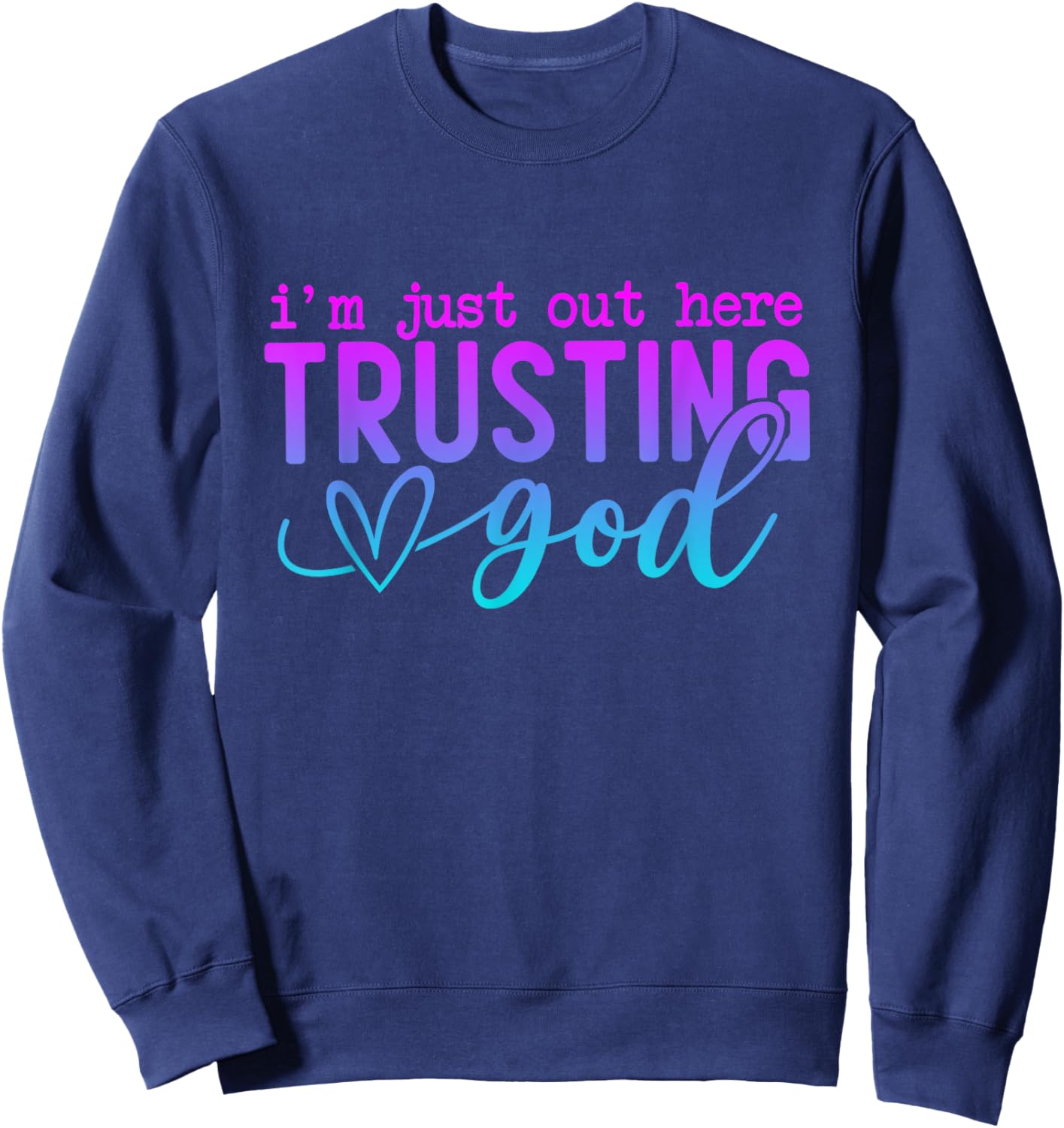 I'm Just Out Here Trusting God Religious Jesus Sweatshirt - Sweatshirt | Navy