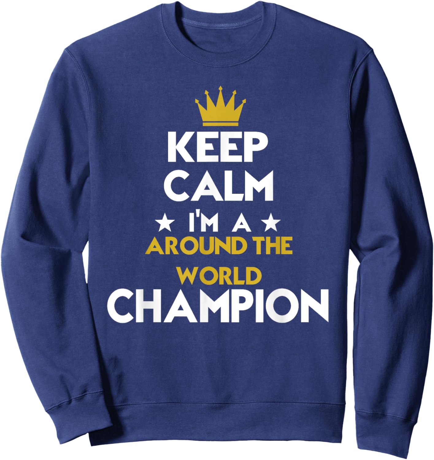 Keep Calm I'm A Around The World Champion Funny Sport Hobby Sweatshirt - Sweatshirt | Navy