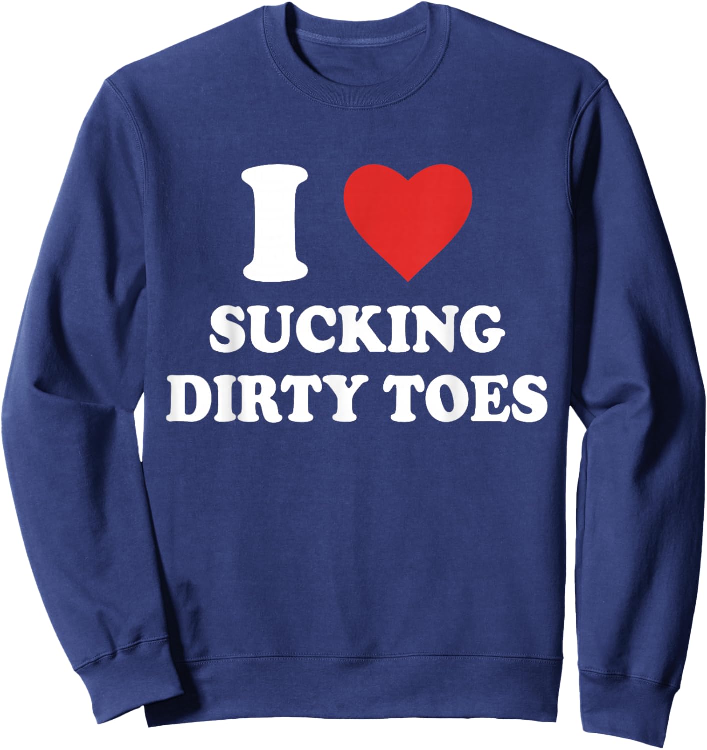 I Love Sucking Dirty Toes Funny Design Sweatshirt - Sweatshirt | Navy