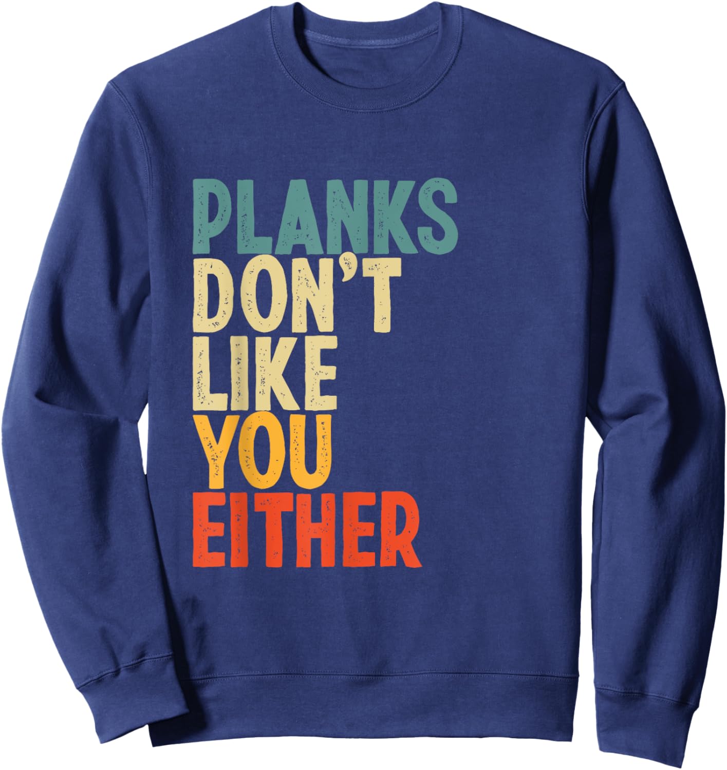 Planks Don't Like You Either Funny Workout Gym Lover Sweatshirt - Sweatshirt | Navy
