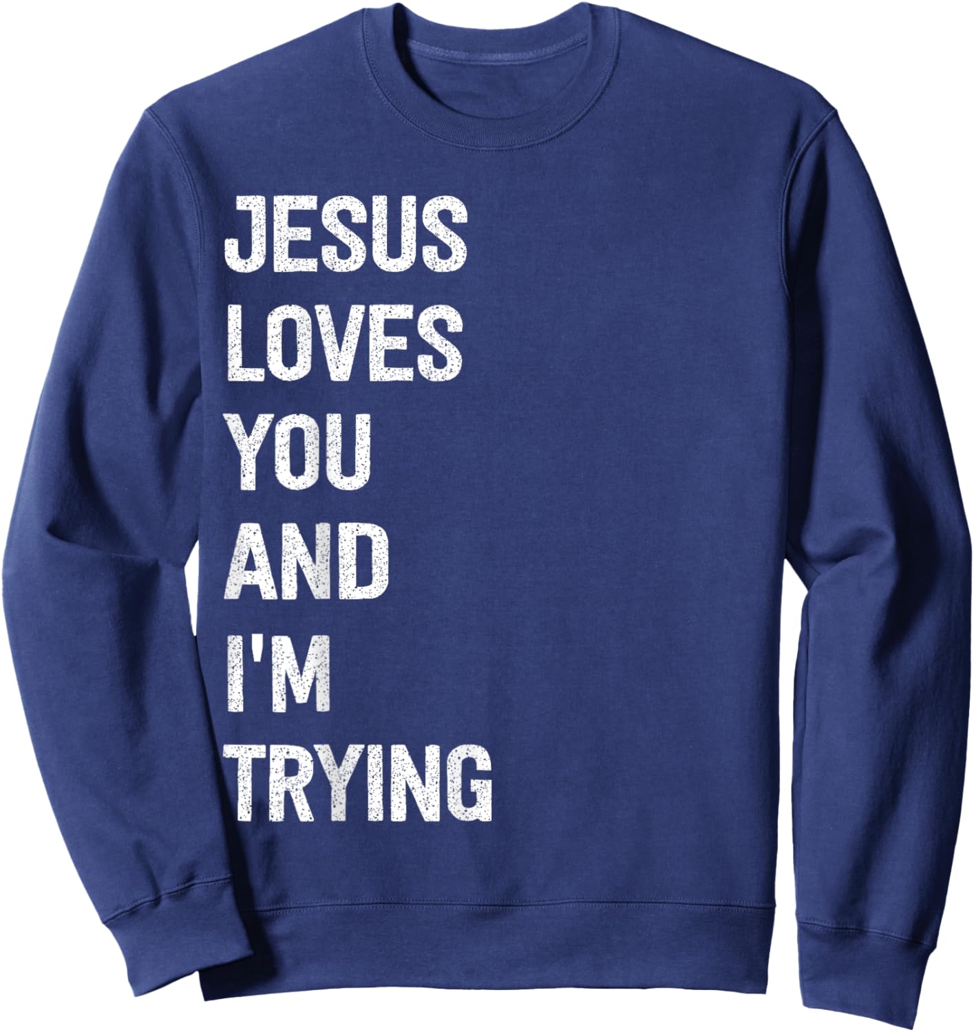 Jesus Loves You And I'm Trying Sweatshirt - Sweatshirt | Navy