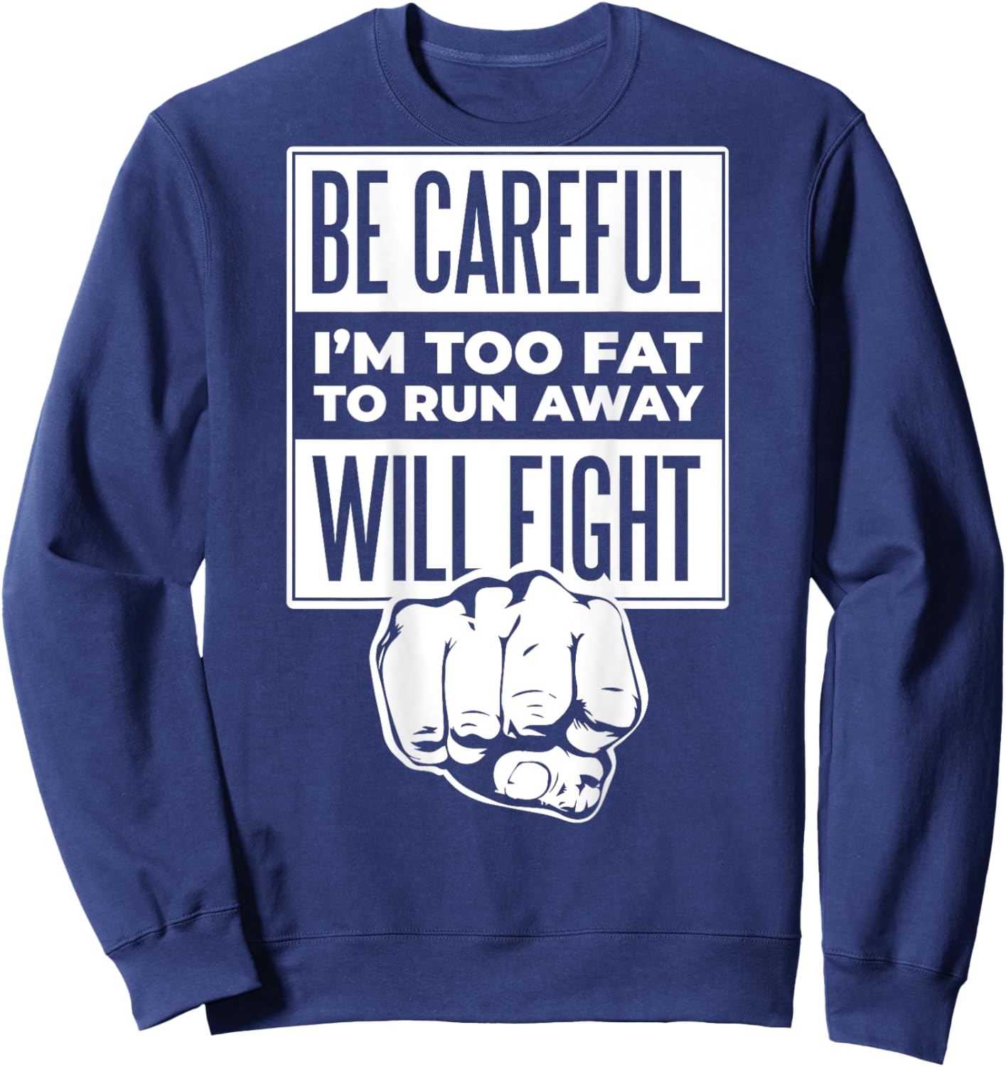 Be Careful I'm Too Fat To Run Away Will Fight Punch Hand Sweatshirt - Sweatshirt | Navy