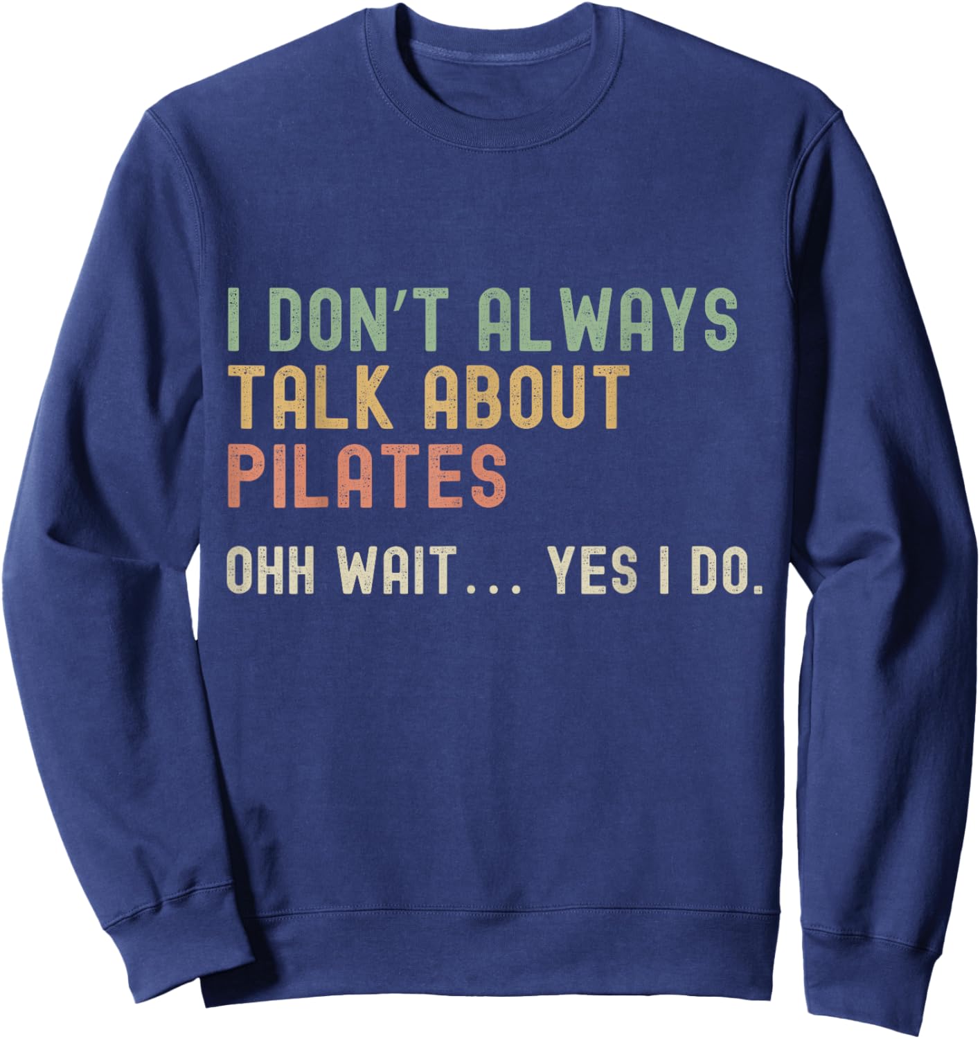 I don’t always talk about Pilates, Funny Sarcastic Sweatshirt - Sweatshirt | Navy