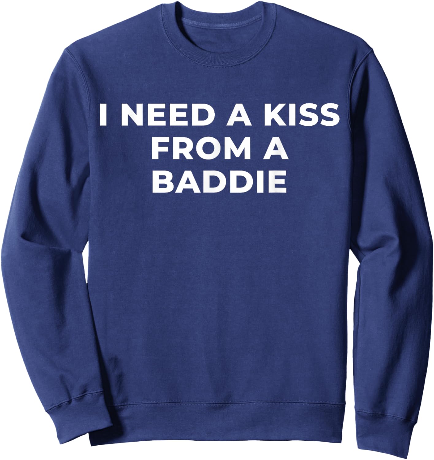 I Need A Kiss from A Baddie Funny Saying Quote Sweatshirt - Sweatshirt | Navy