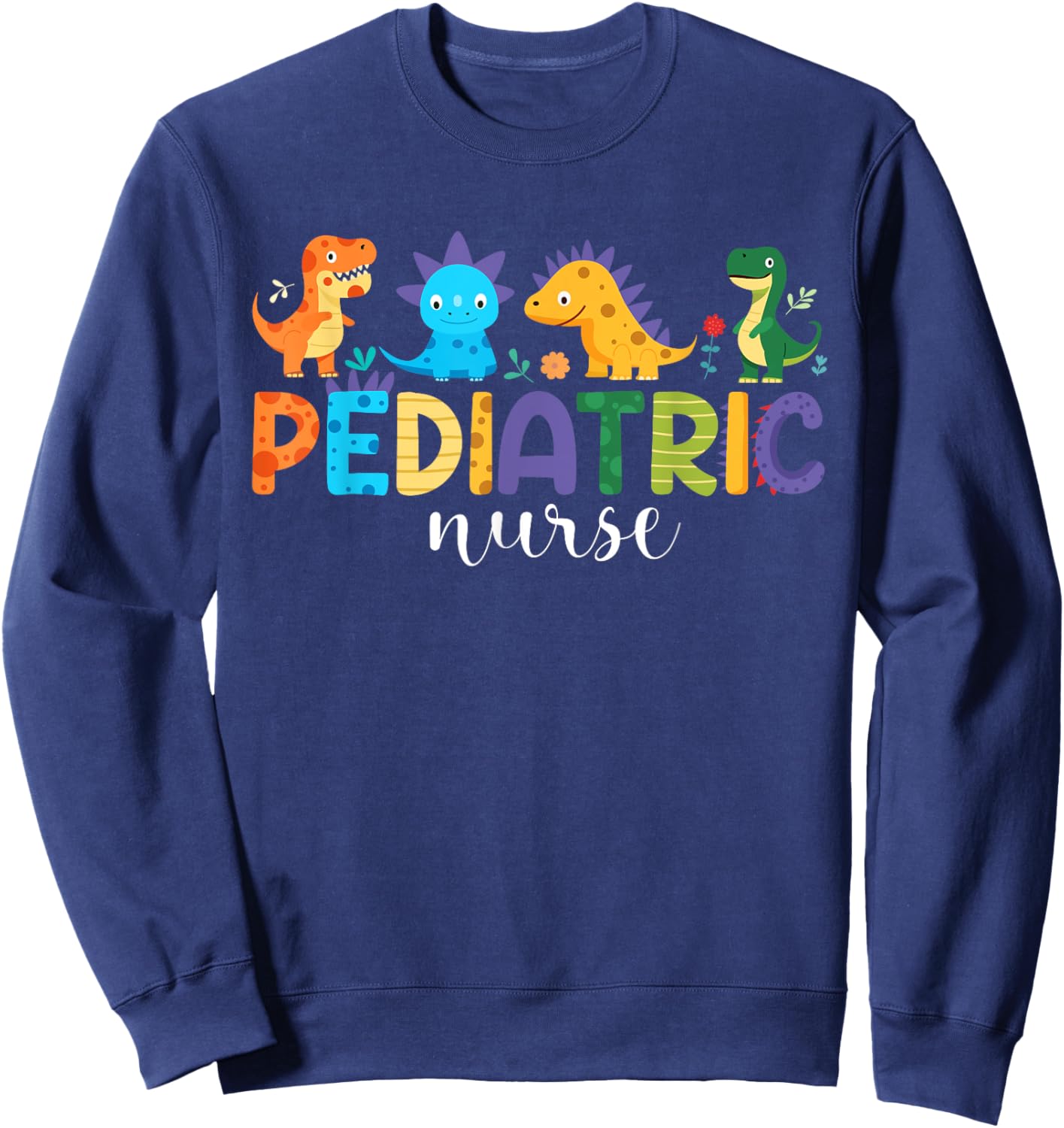 Pediatric Nurse PEDS Nursing Dinosaur Appreciation Pediatric Sweatshirt - Sweatshirt | Navy