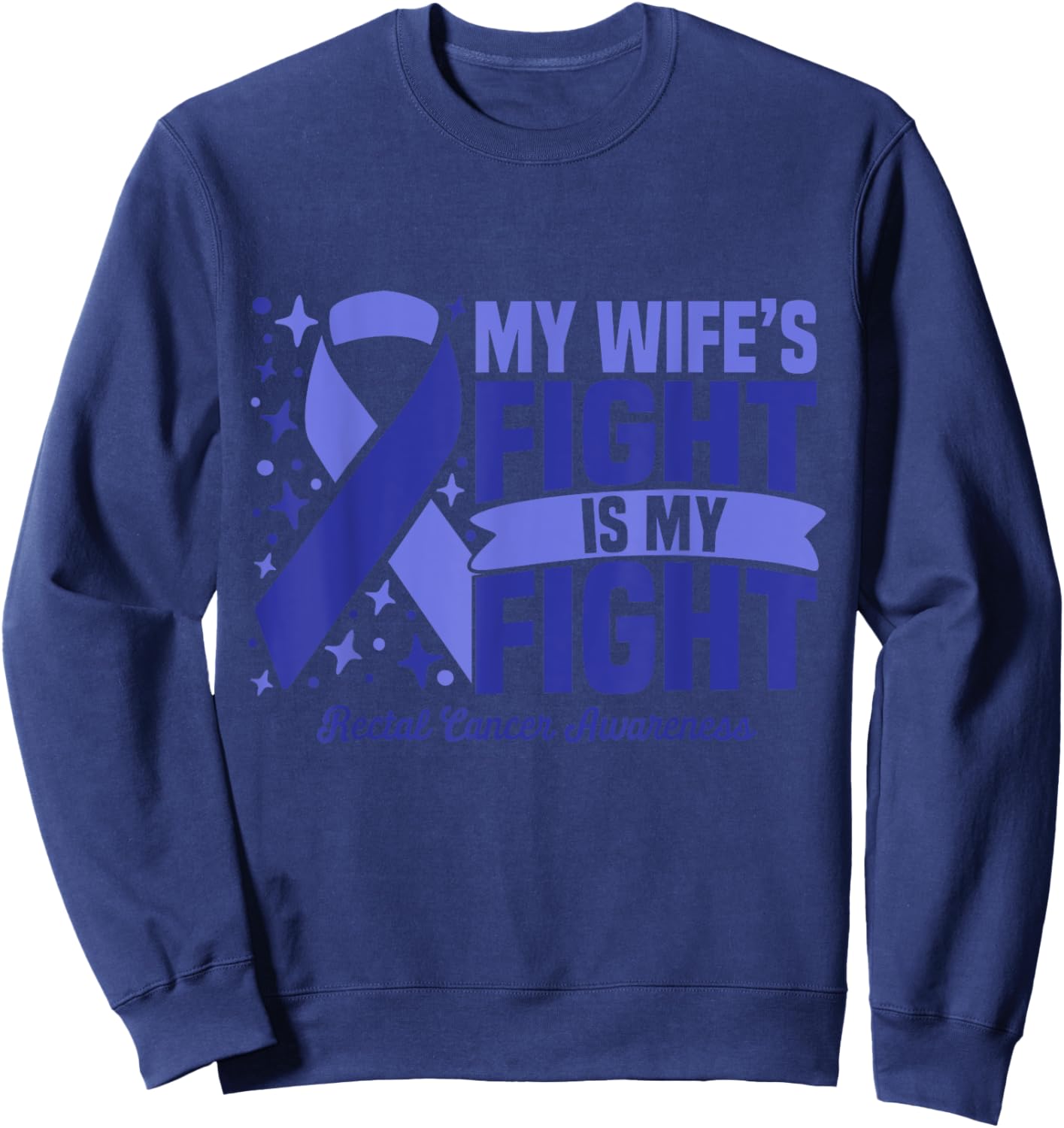 My Wife's Fight Is My Fight Rectal Cancer Awareness Cure Sweatshirt - Sweatshirt | Navy