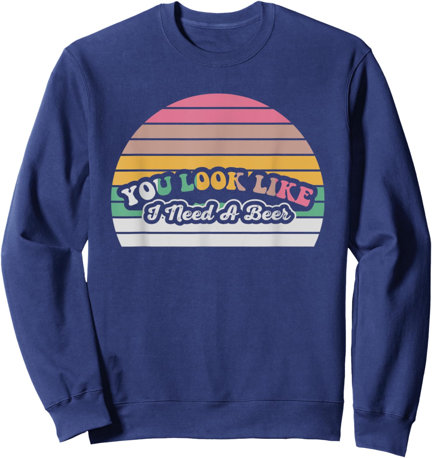 You Look Like I Need A Beer Funny Retro Sweatshirt - Sweatshirt | Navy