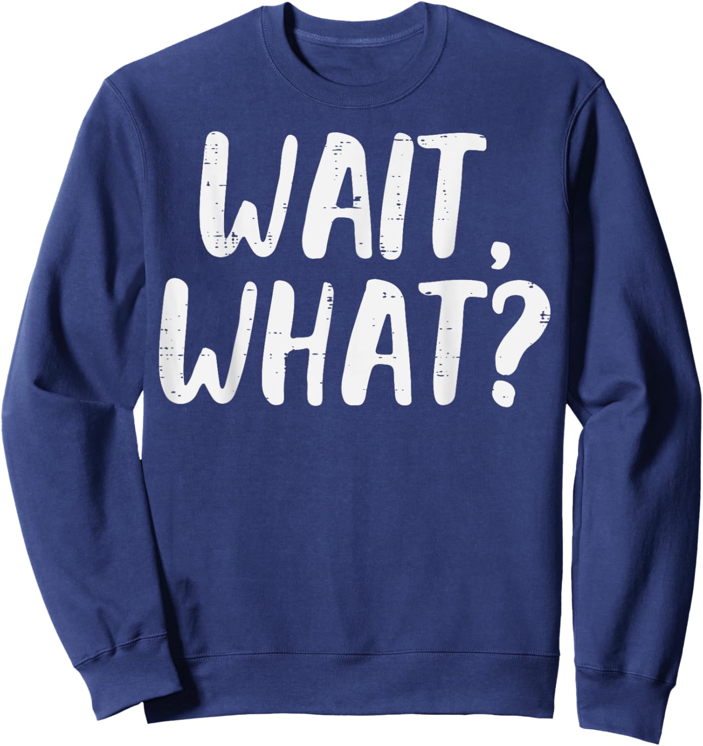 Wait What Funny Saying Slang Grammar Women Men Kids Teens Sweatshirt - Sweatshirt | Navy