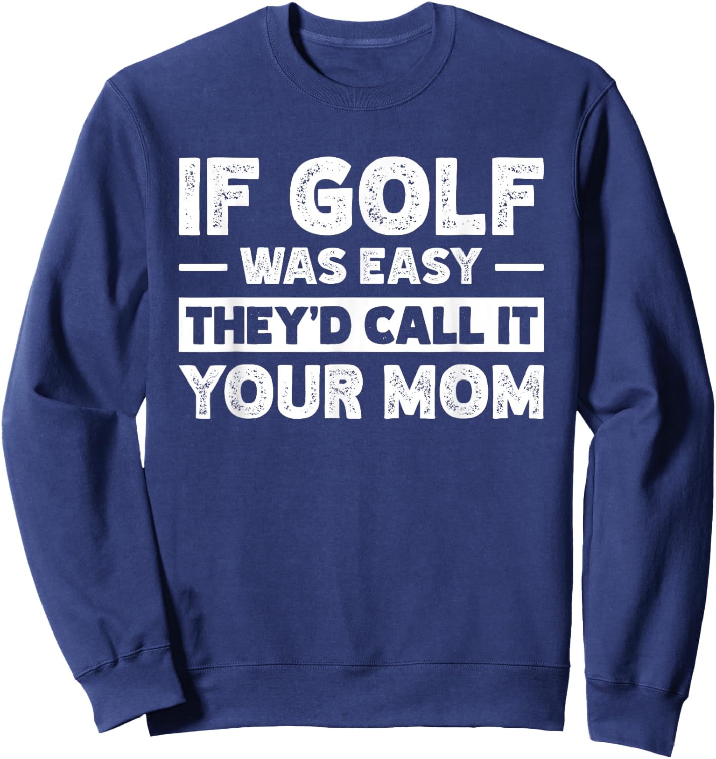 If Golf Was Easy They'd Call It Your Mom Sport Mother Adult Sweatshirt - Sweatshirt | Navy