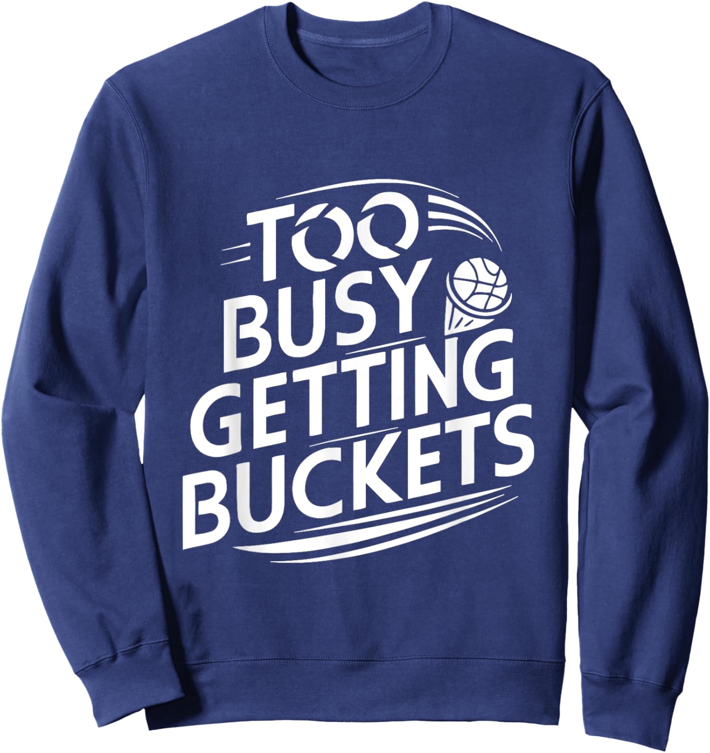 Too busy getting buckets funny basketball Sweatshirt - Sweatshirt | Navy