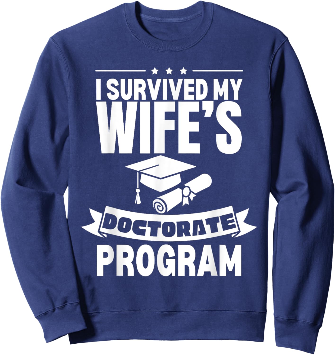 I Survived My Wife's Doctorate Program Retro Funny PhD Sweatshirt - Sweatshirt | Navy