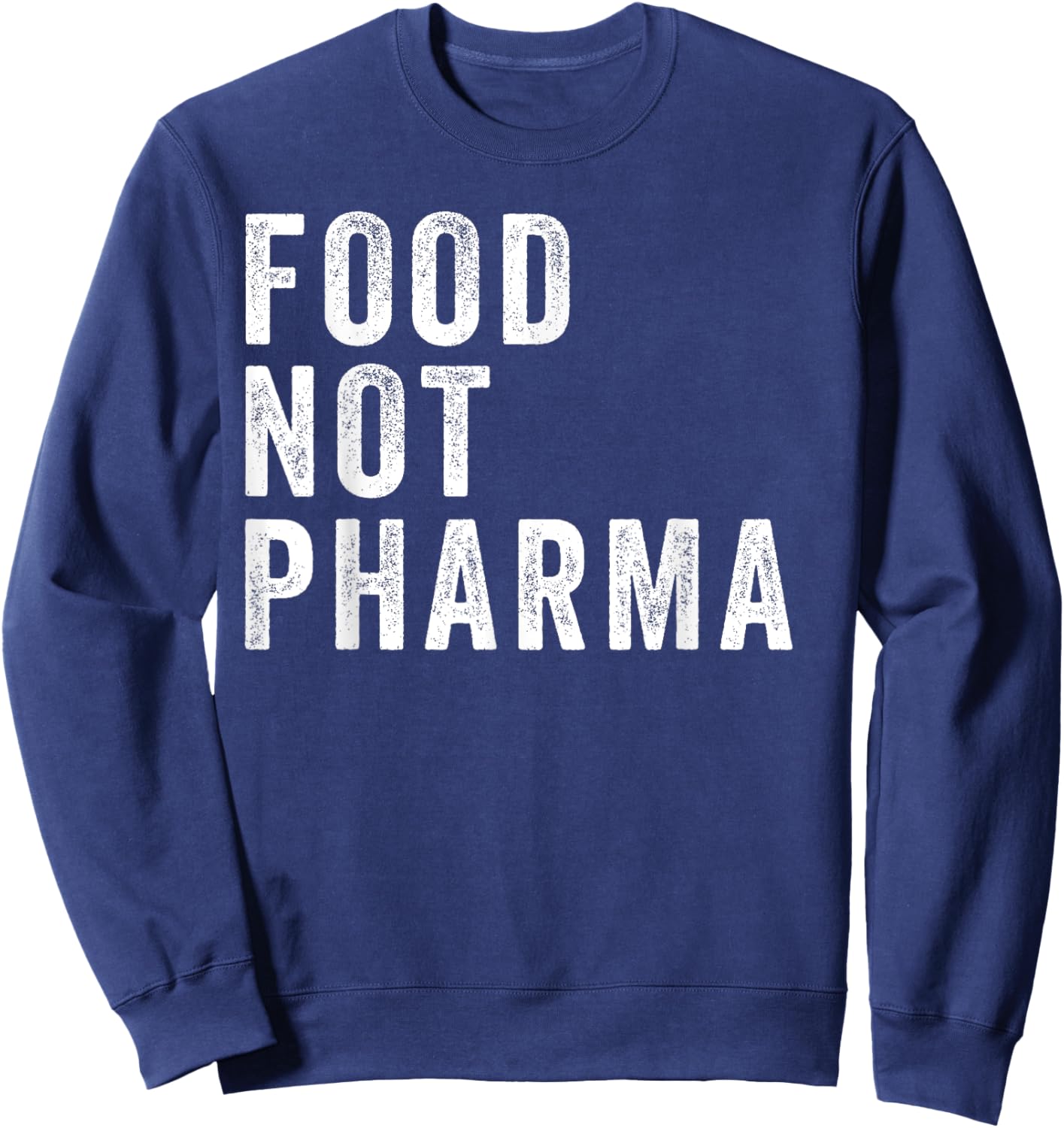 Food Not Pharma Nutraceuticals Natural Organic Nutrition Sweatshirt - Sweatshirt | Navy