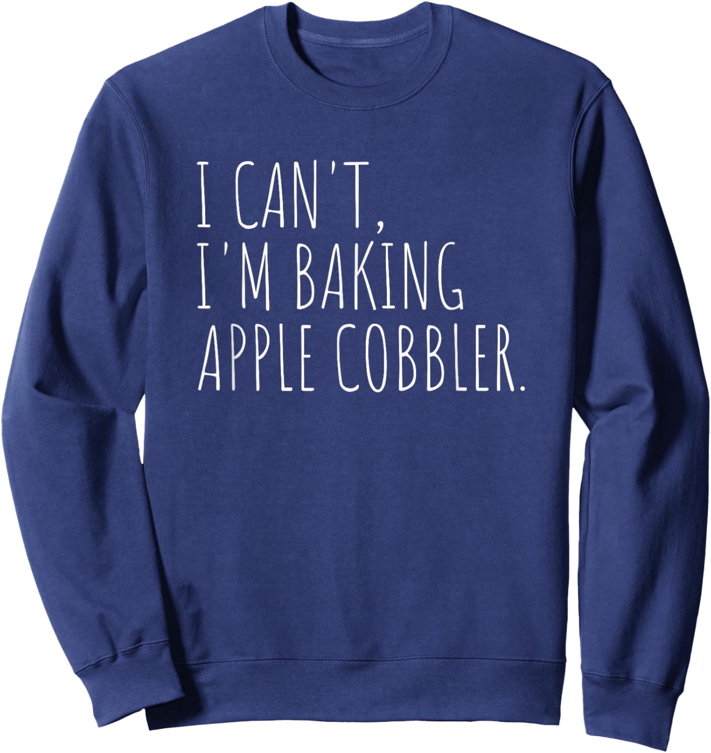 I Can't I'm Baking Apple Cobbler Funny Baker Sweatshirt - Sweatshirt | Navy