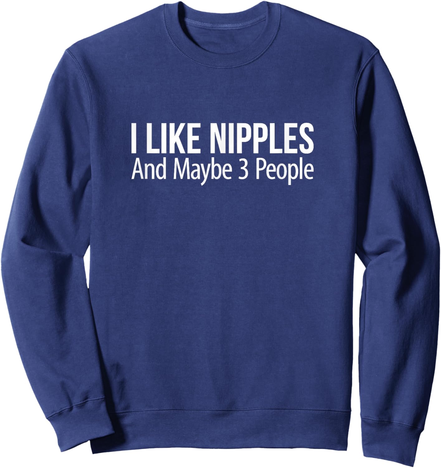 I Like Nipples And Maybe 3 People Sweatshirt - Sweatshirt | Navy