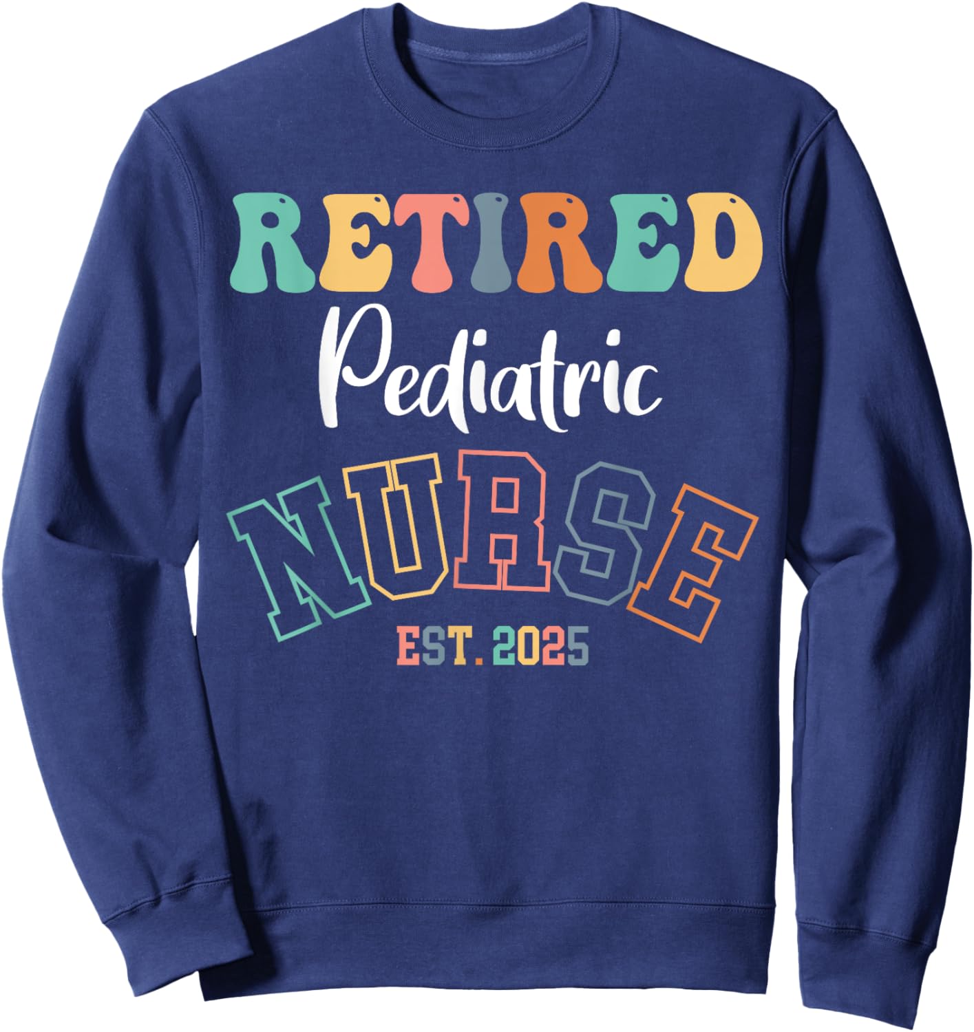 Retired Pediatric Nurse 2025 Nurse Retirement Sweatshirt - Sweatshirt | Navy