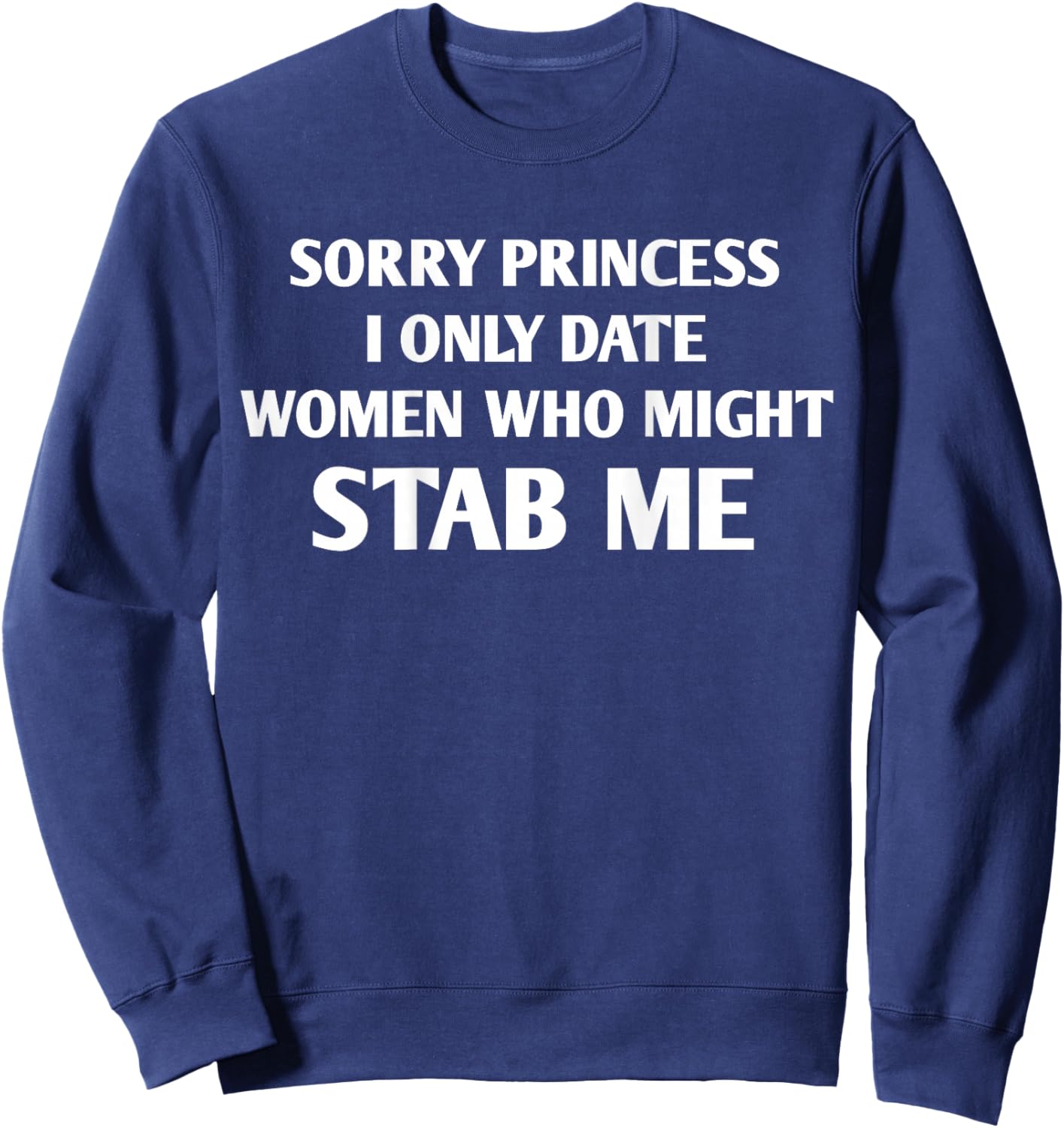 Sorry Princess I Only Date Women Who Might Stab Me Sweatshirt - Sweatshirt | Navy