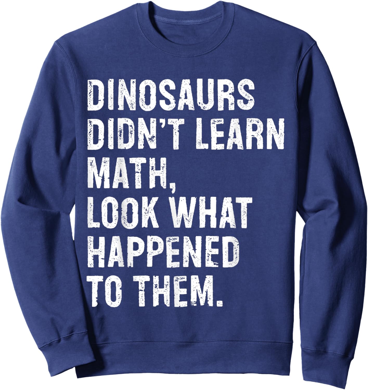 Dinosaurs Didn't Learn Math Funny Math Teacher Sweatshirt - Sweatshirt | Navy