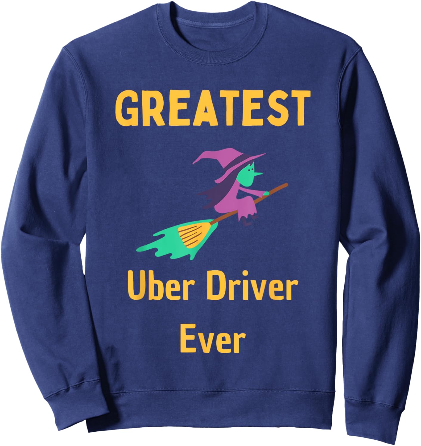 Greatest Uber Driver Ever Uber Driver Funny Sweatshirt - Sweatshirt | Navy