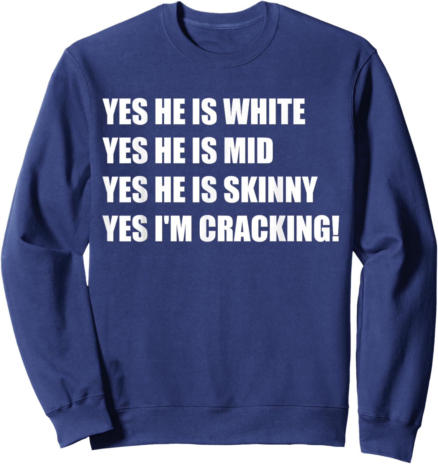 Yes He is White Yes He is Mid Yes He is Skinny I'm Cracking Sweatshirt - Sweatshirt | Navy