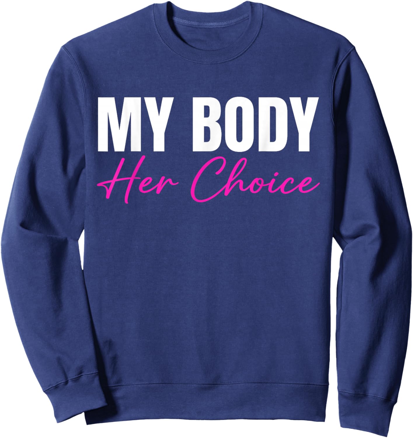 My Body Her Choice Funny Dark Humor Meme Sarcastic Sweatshirt - Sweatshirt | Navy
