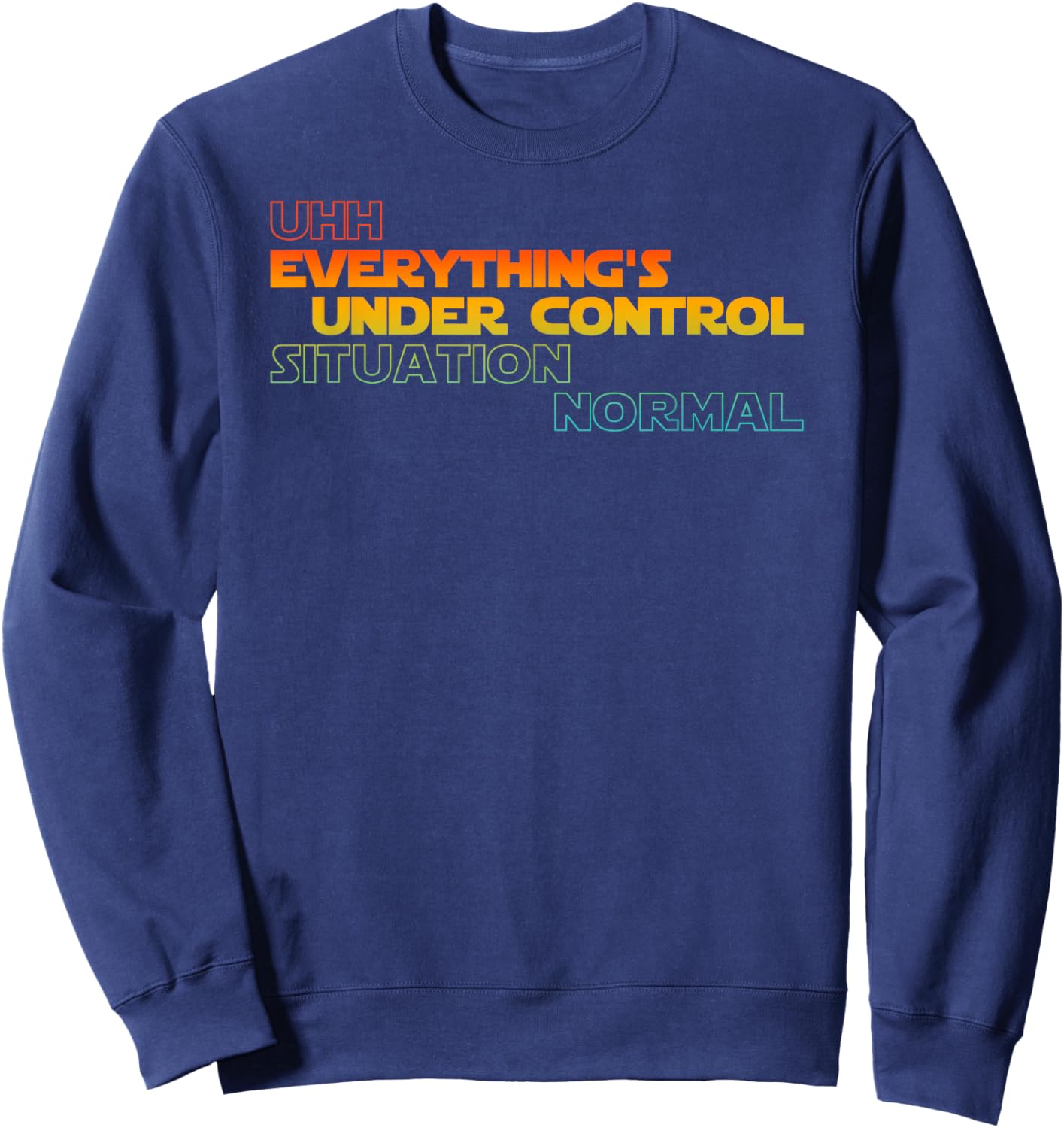 Funny Uhh Everything's Under Control Situation Normal Sweatshirt - Sweatshirt | Navy