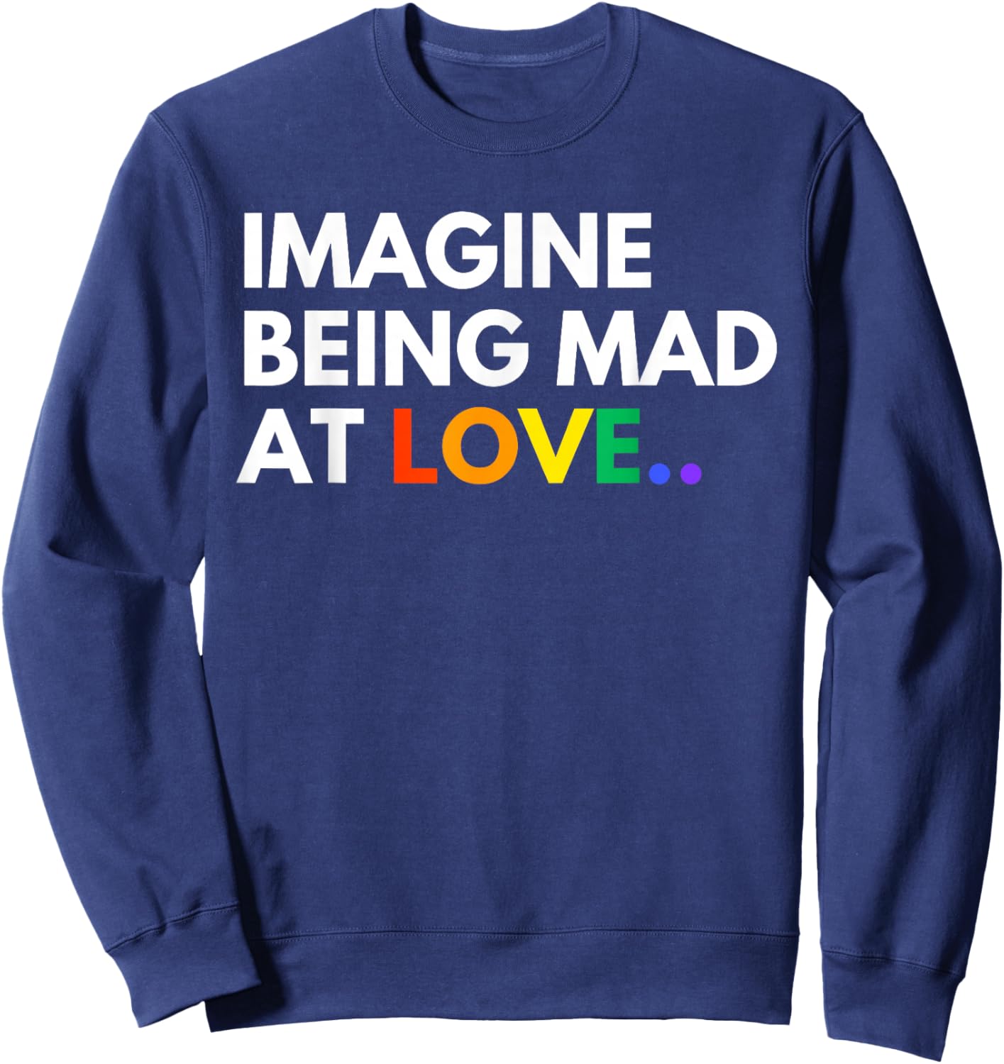 Imagine Being Mad At Love Pride Rainbow Equality Sweatshirt - Sweatshirt | Navy