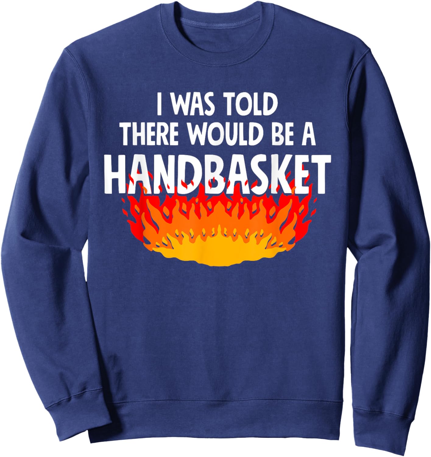 I Was Told There Would Be A Handbasket Apparel Sweatshirt - Sweatshirt | Navy