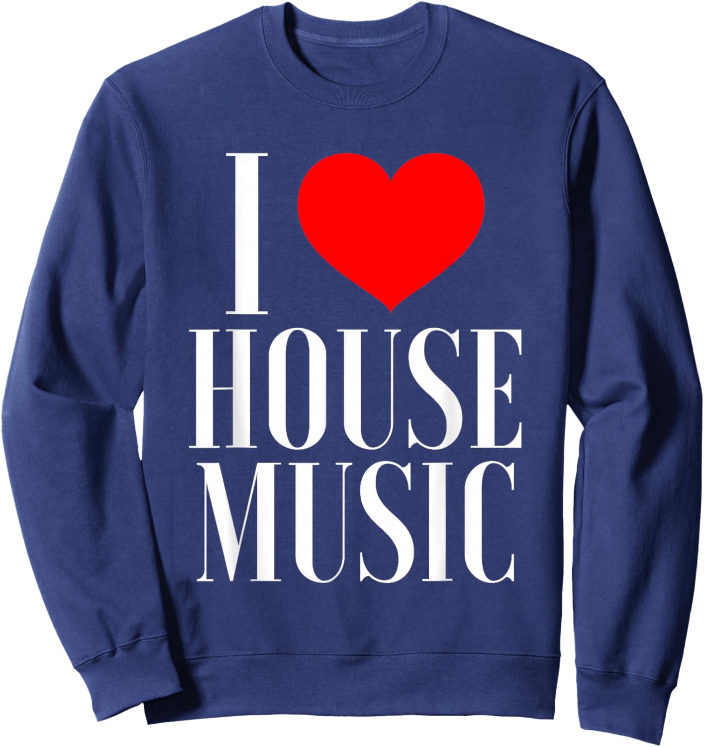 I Love House Music - EDM Rave DJ Sweatshirt - Sweatshirt | Navy