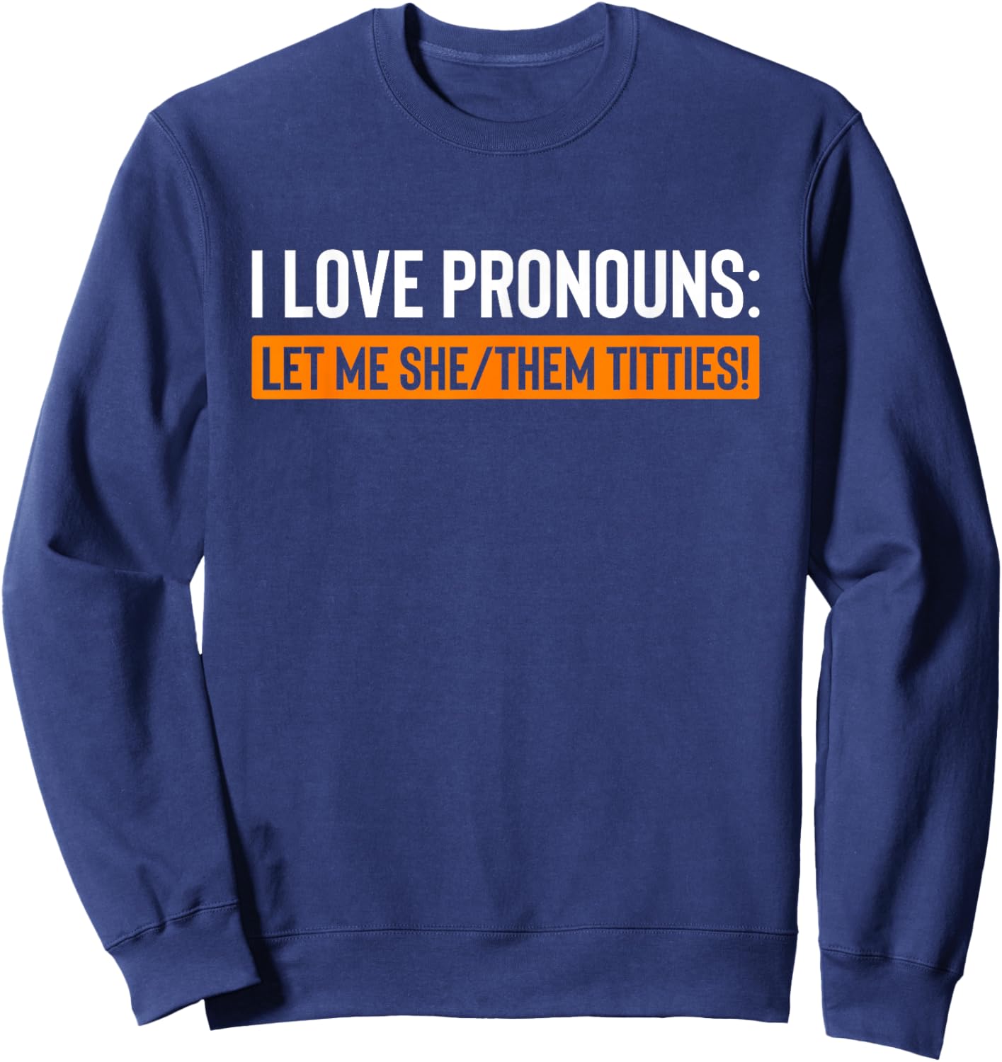 I Love Pronouns Let Me She Them Titties Funny Sweatshirt - Sweatshirt | Navy
