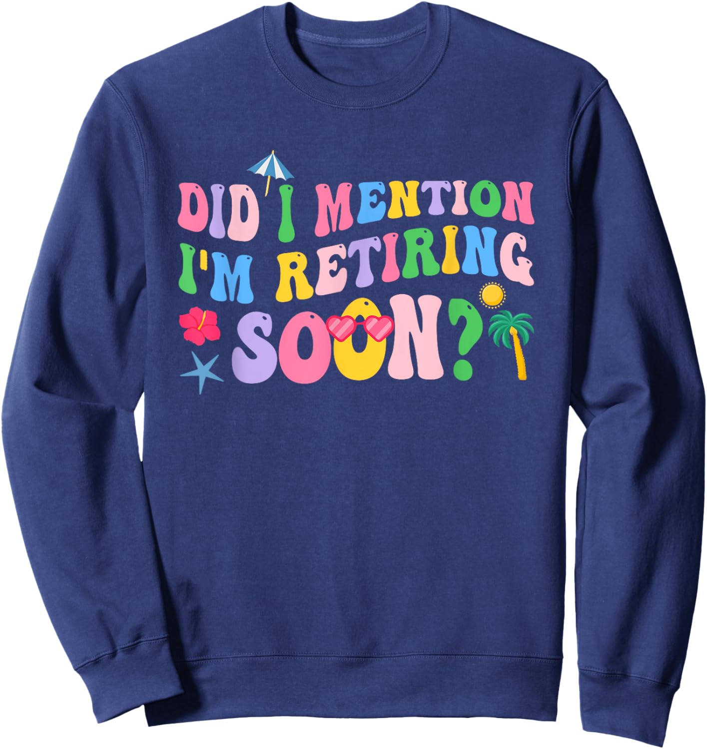 Groovy Did I Mention I'm Retiring Soon Retirement Sweatshirt - Sweatshirt | Navy