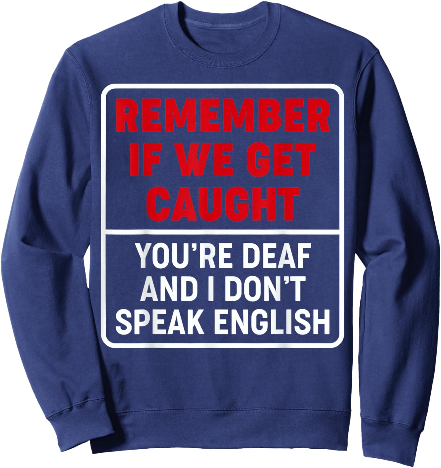 If We Get Caught, You're Deaf, & I Don't Speak English Funny Sweatshirt - Sweatshirt | Navy
