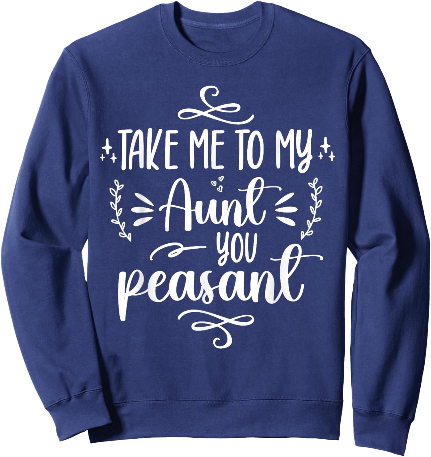 Take Me To My Aunt You Peasant Toddler Baby Shower Aunt Life Sweatshirt - Sweatshirt | Navy