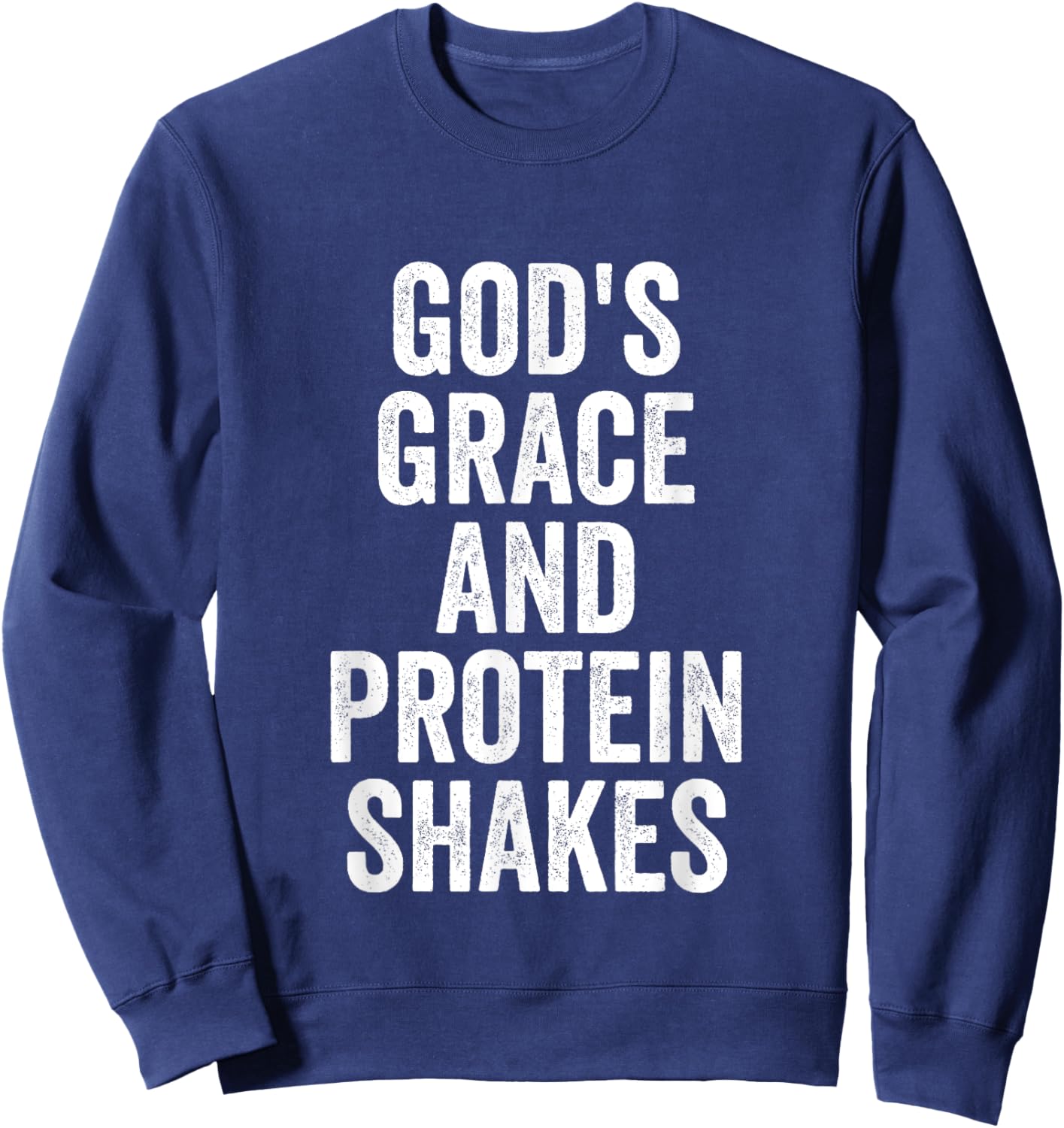 God’s Grace And Protein Shakes Christian Workout Fitness Gym Sweatshirt - Sweatshirt | Navy