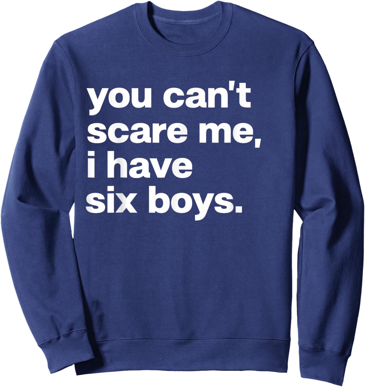 You Can’t Scare Me I Have Six Boys Funny Dad Mom Sweatshirt - Sweatshirt | Navy